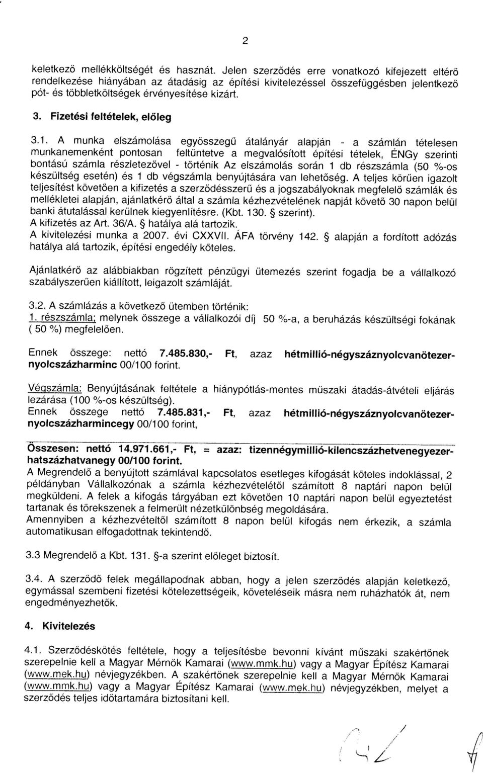 A teljes körűen igazolt teljesítést követően a kifizetés a szerződésszerű és a jogszabályoknak megfelelő számlák ás 3.1. A munka elszámolása egyösszegü atalányár alapján a szamlán tételesen 3.