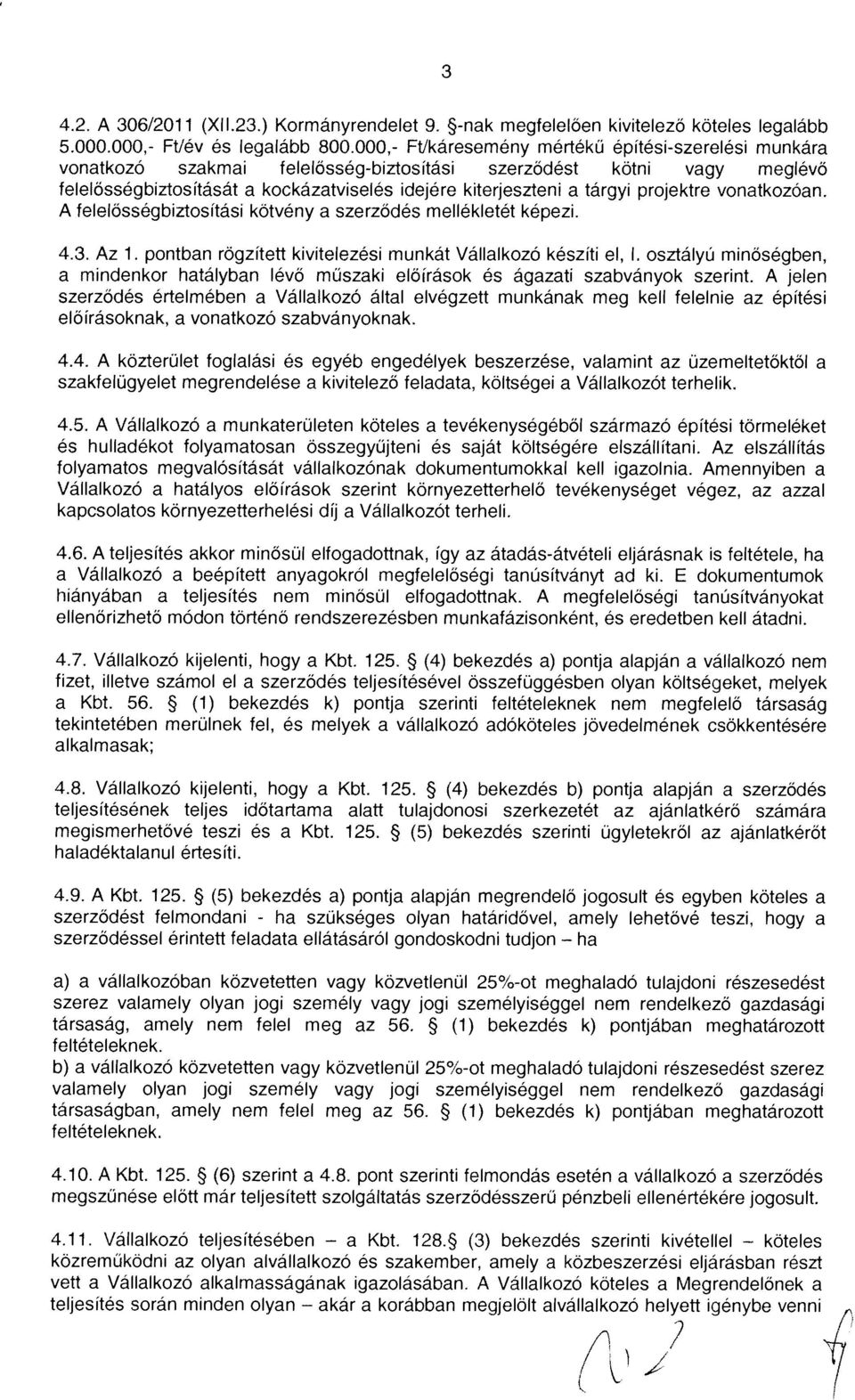 idejére kiterjeszteni a tárgyi projektre vonatkozóan. A felelössegbiztosítási kötvény a szerződés mellékletét képezi. 4.3. Az 1. pontban rögzített kivitelezési munkát Vállalkozó készíti cl, I.