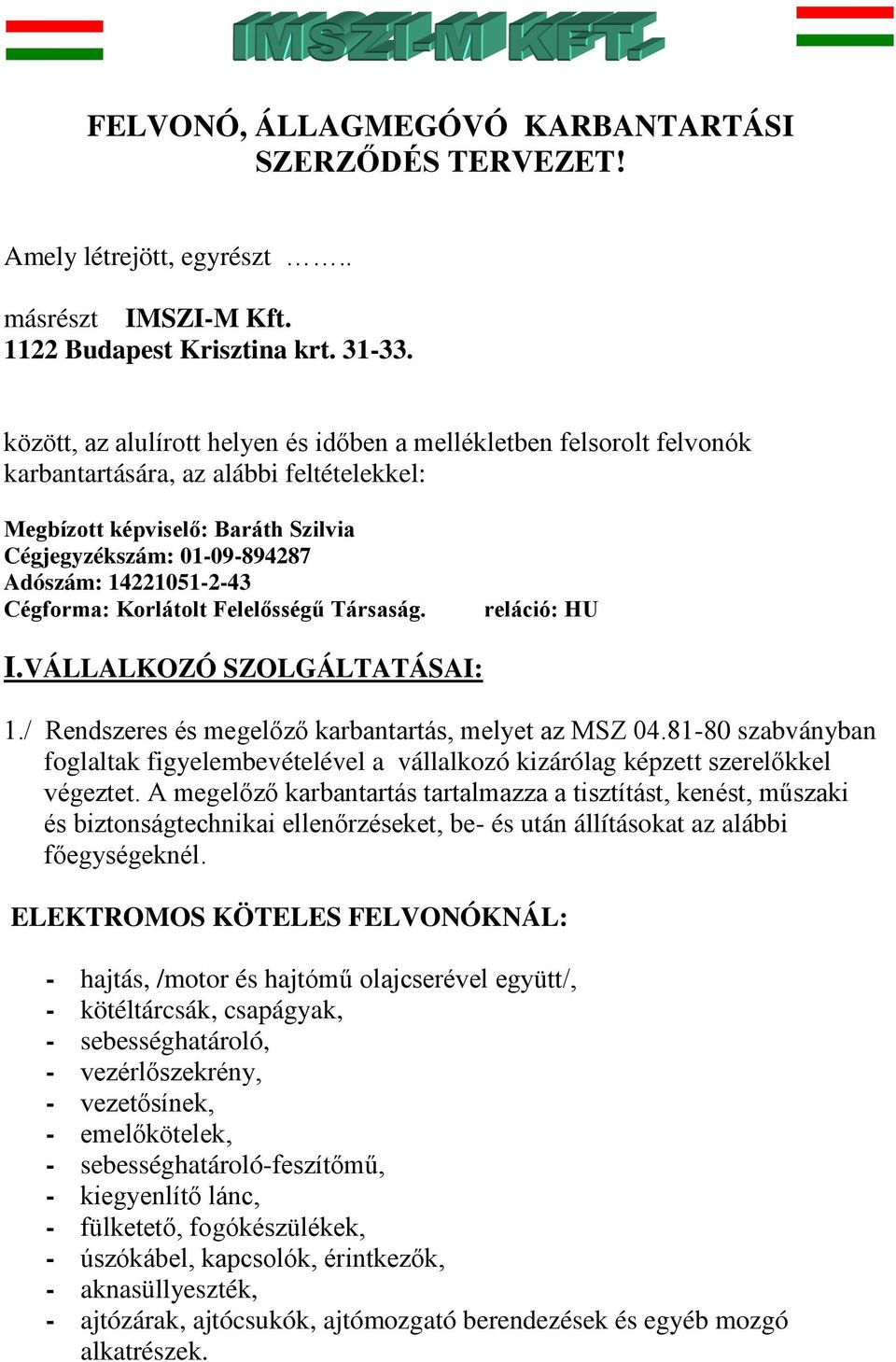 14221051-2-43 Cégforma: Korlátolt Felel sségű Társaság. reláció: HU I.VÁLLALKOZÓ SZOLGÁLTATÁSAI: 1./ Rendszeres és megelőző karbantartás, melyet az MSZ 04.