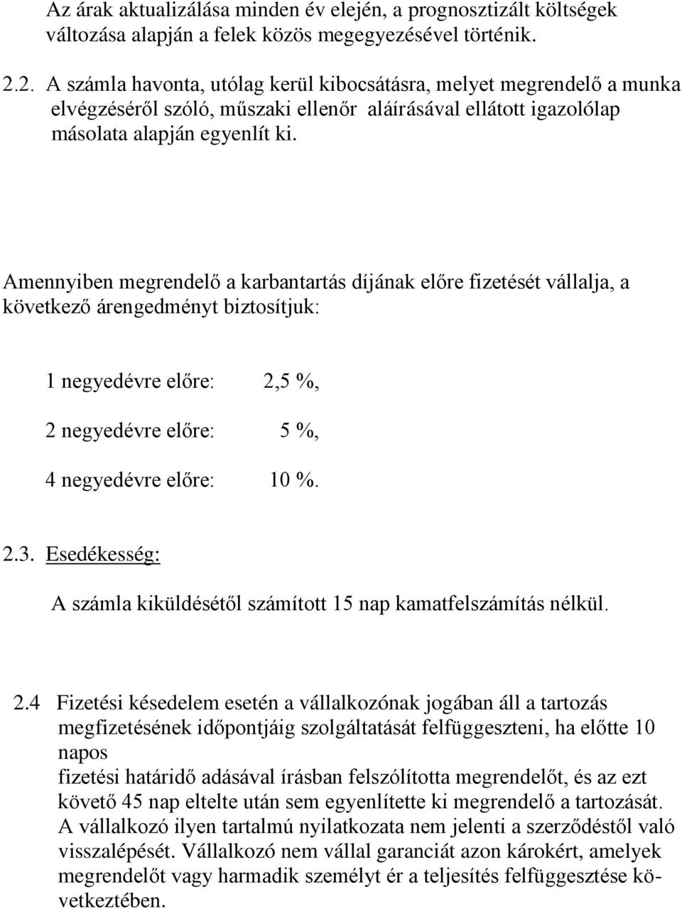 Amennyiben megrendelő a karbantartás díjának előre fizetését vállalja, a következő árengedményt biztosítjuk: 1 negyedévre előre: 2,5 %, 2 negyedévre előre: 5 %, 4 negyedévre előre: 10 %. 2.3.