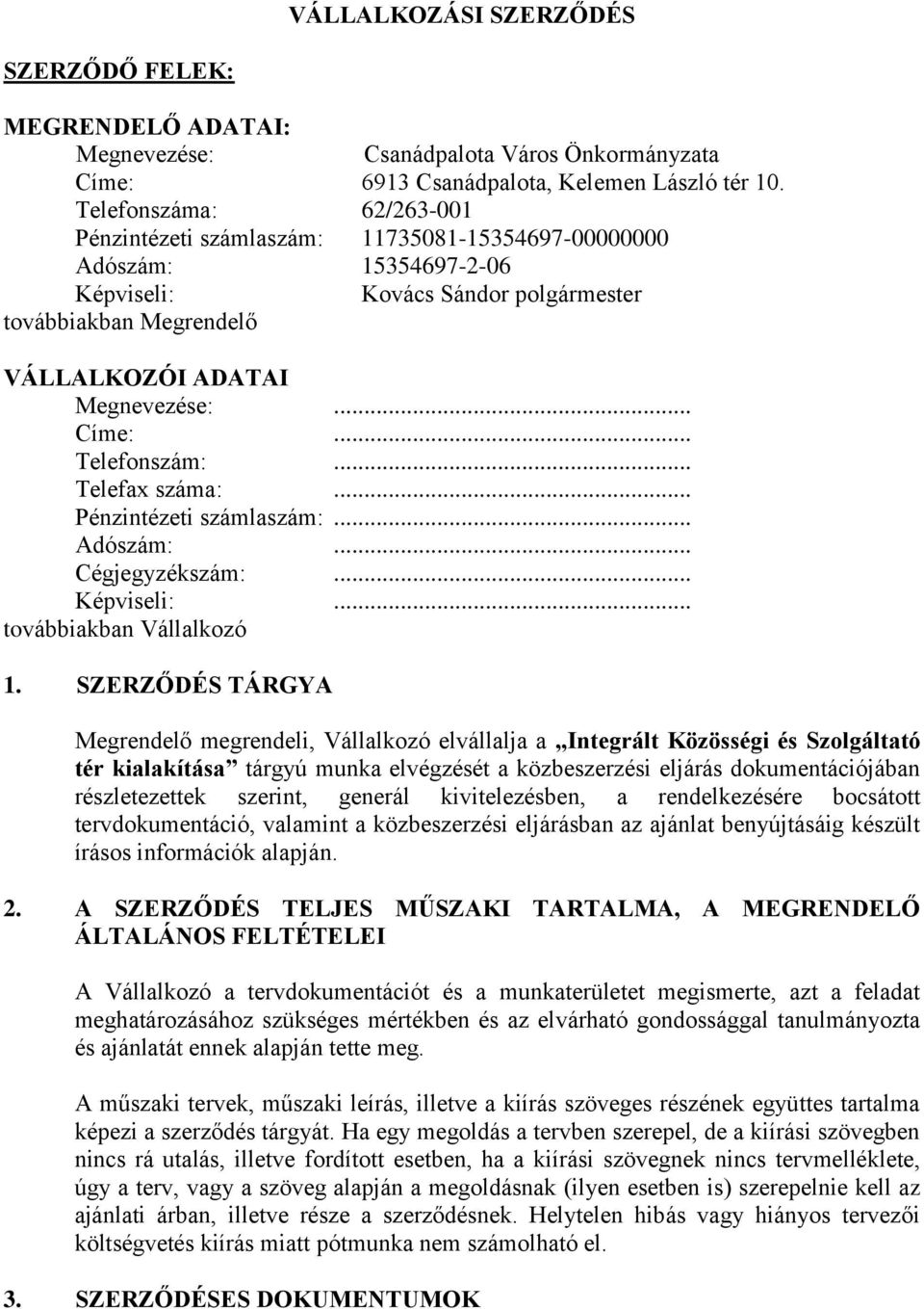 .. Címe:... Telefonszám:... Telefax száma:... Pénzintézeti számlaszám:... Adószám:... Cégjegyzékszám:... Képviseli:... továbbiakban Vállalkozó 1.