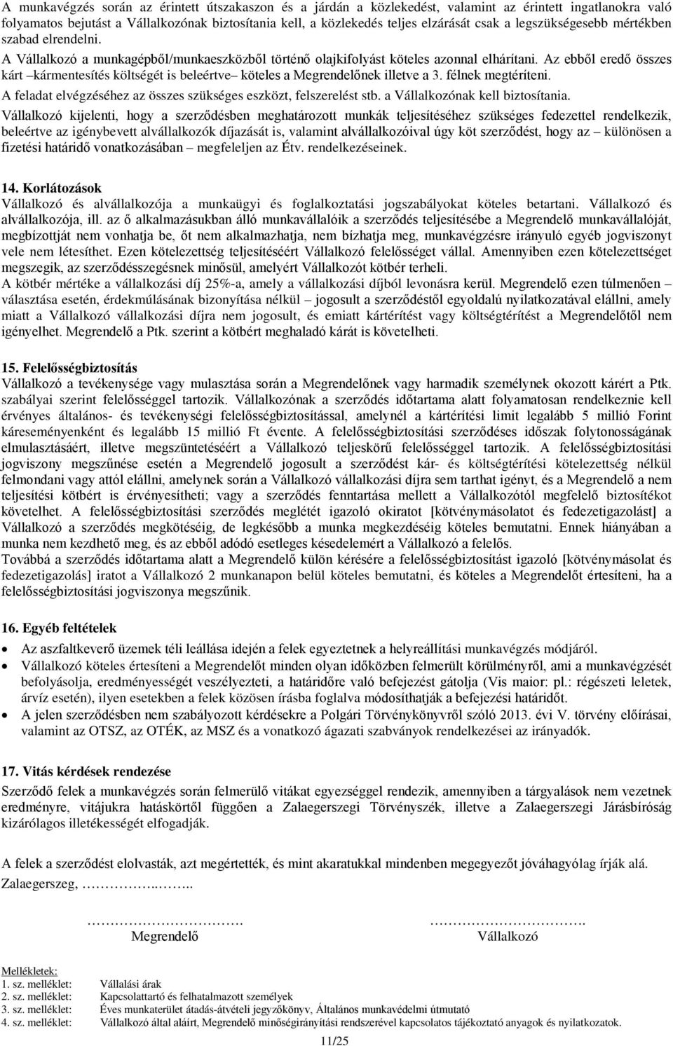 Az ebből eredő összes kárt kármentesítés költségét is beleértve köteles a Megrendelőnek illetve a 3. félnek megtéríteni. A feladat elvégzéséhez az összes szükséges eszközt, felszerelést stb.