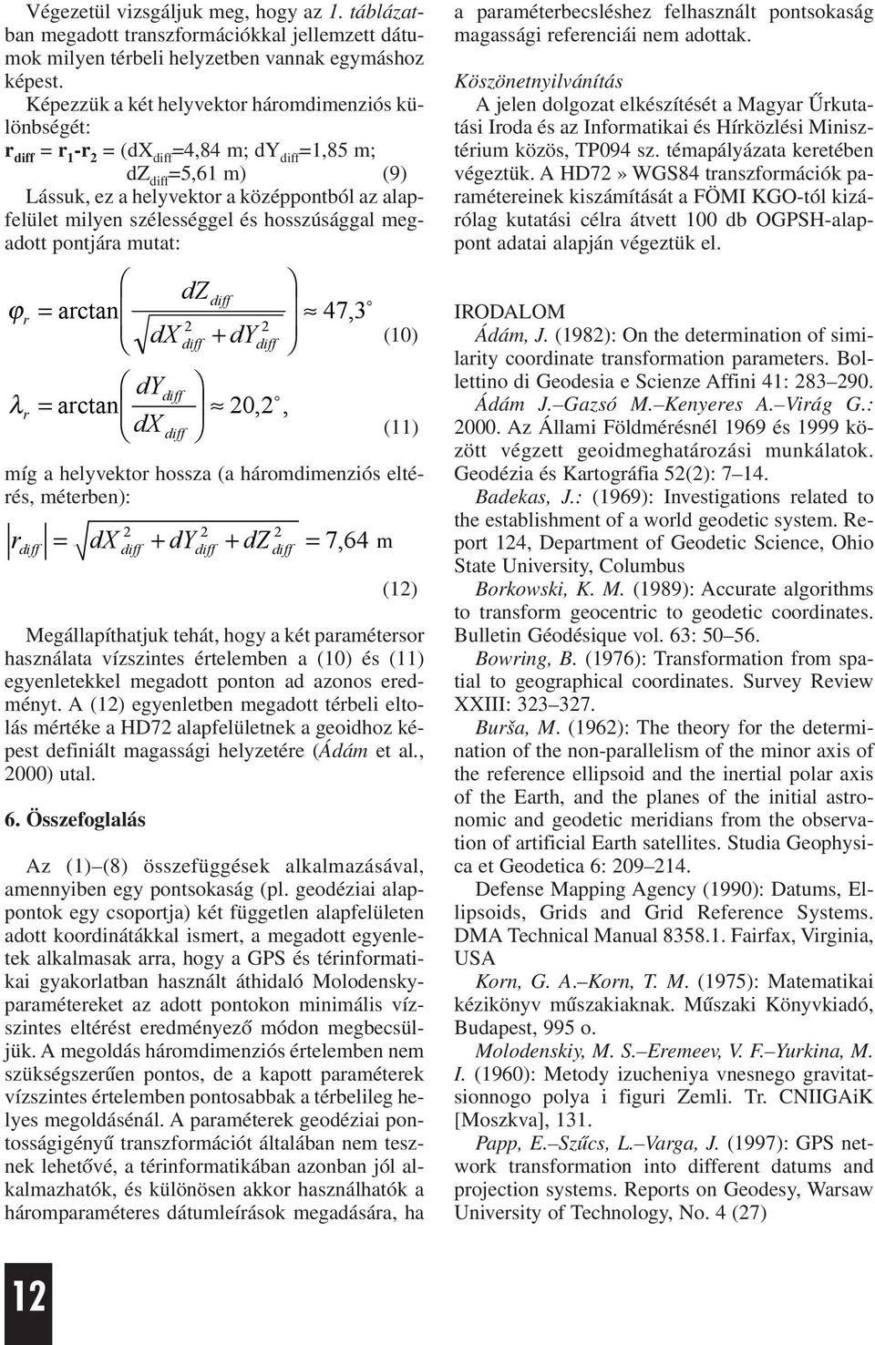 pontjára mutat: ϕ arctan r dy λr arctan dx (0 ( míg a helyvektor hossza (a háromdimenziós eltérés, méterben: r ( Megállapíthatjuk tehát, hogy a két paramétersor használata vízszintes értelemben a (0