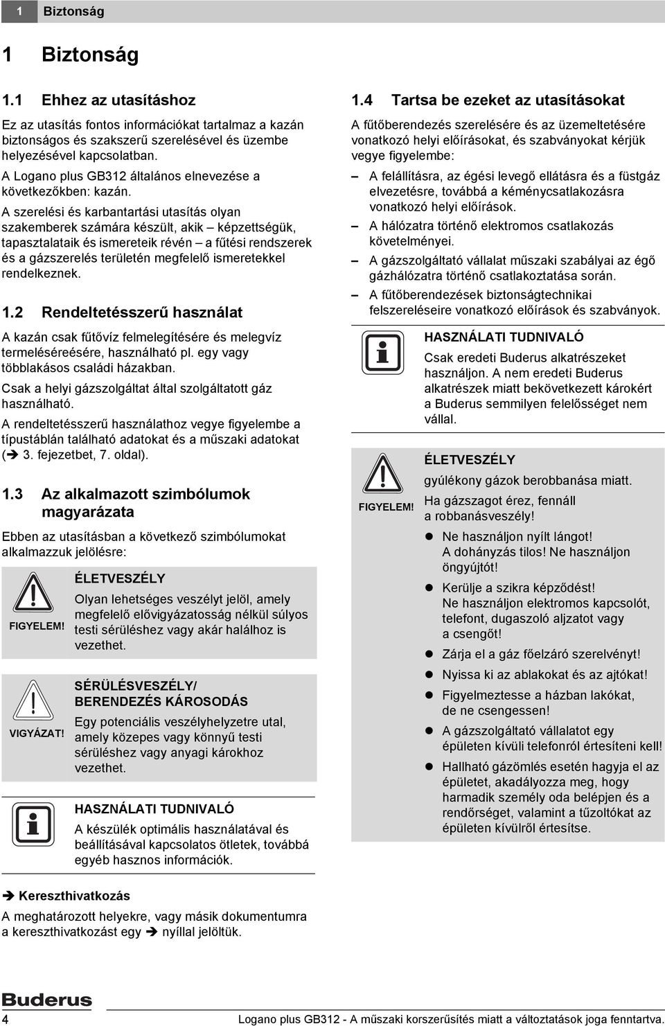 A szerelési és karbantartási utasítás olyan szakemberek számára készült, akik képzettségük, tapasztalataik és ismereteik révén a fűtési rendszerek és a gázszerelés területén megfelelő ismeretekkel
