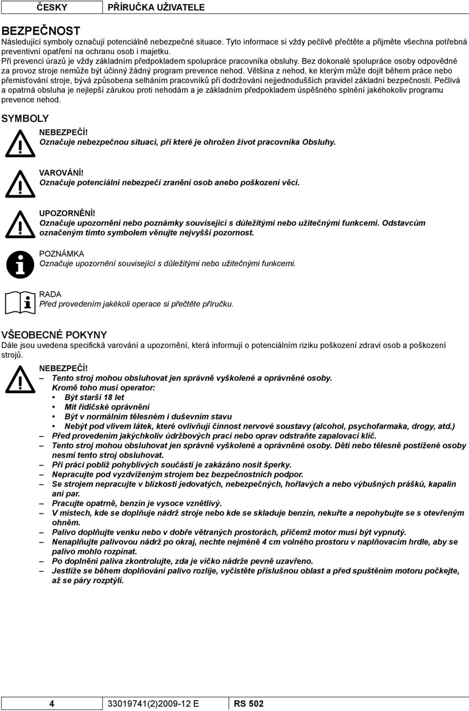 Bez dokonalé spolupráce osoby odpovědné za provoz stroje nemůže být účinný žádný program prevence nehod.
