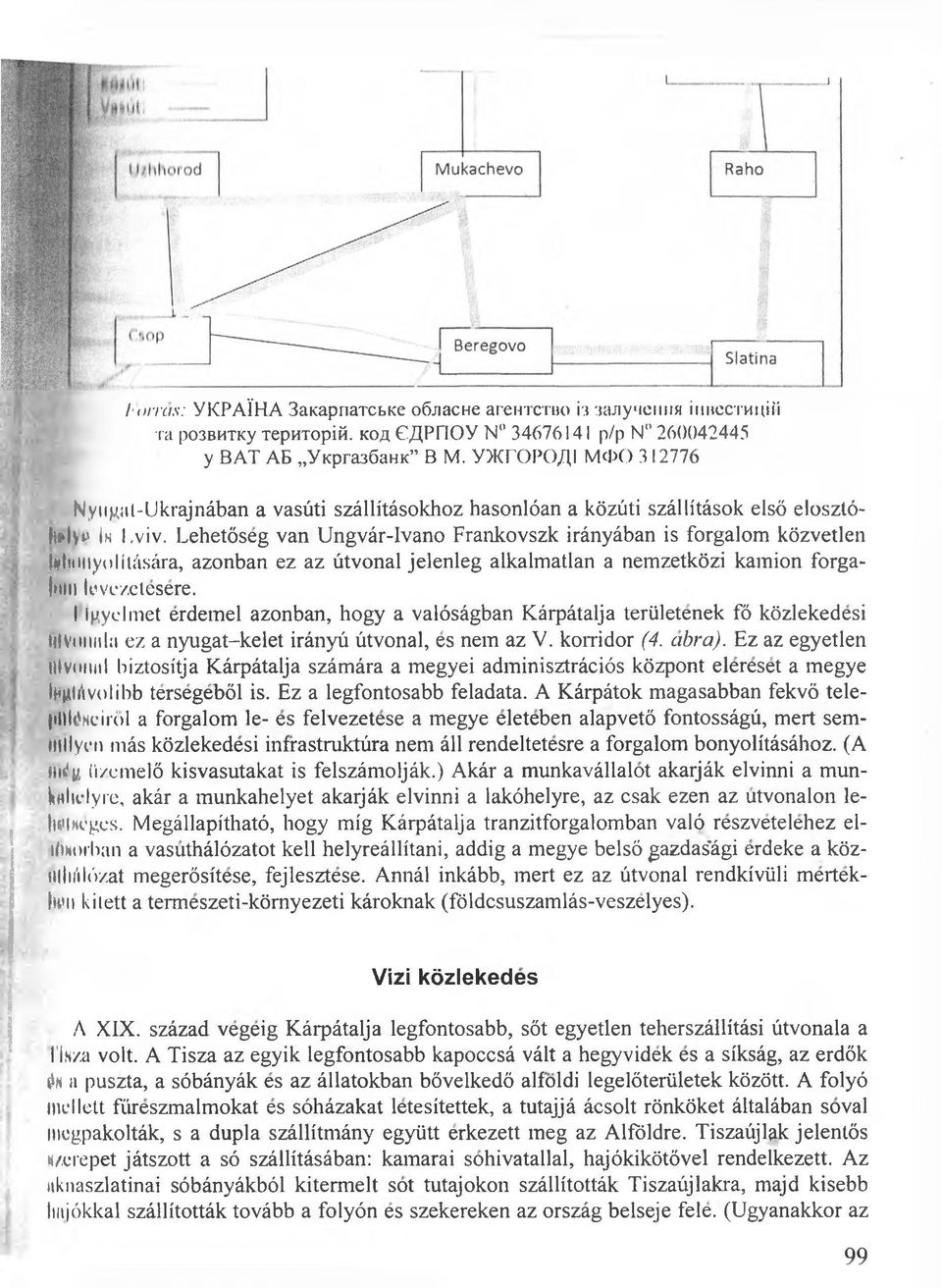 Lehetöseg van Ungvär-Ivano Frankovszk iränyäban is forgalom közvetlen telhhiyolllüsära, azonban ez az ütvonal jelenleg alkalmatlan a nemzetközi kamion forgaj*iin Icvczetesere.
