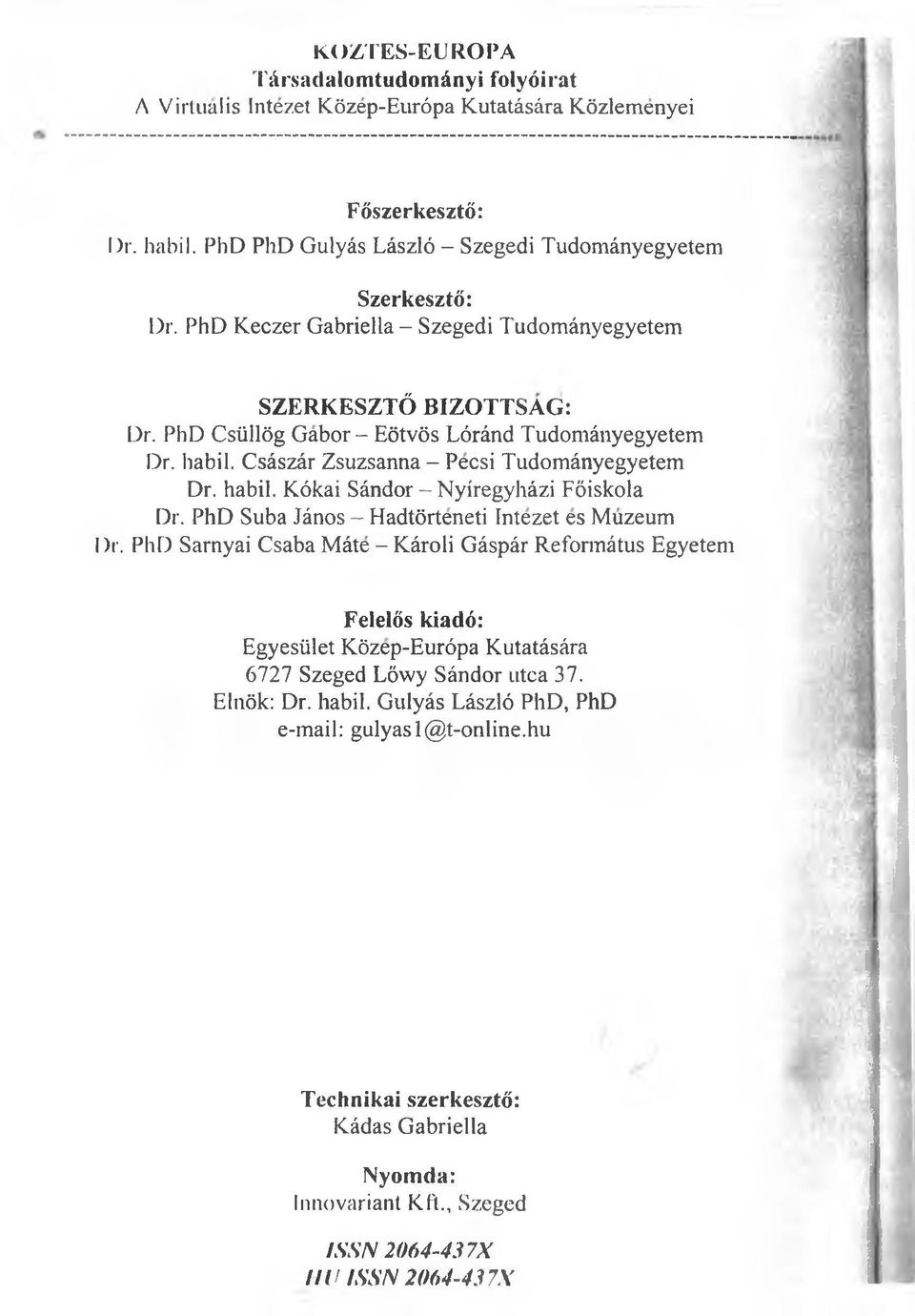 PhD Suba Jänos - Hadtörteneti Intezet es Muzeum Dr. PhD Sarnyai Csaba Mäte - Käroli Gäspär Reformätus Egyetem Felelös kiadö: Egyesület Közep-Euröpa Kutatäsära 6727 Szeged Löwy Sändor utca 37.