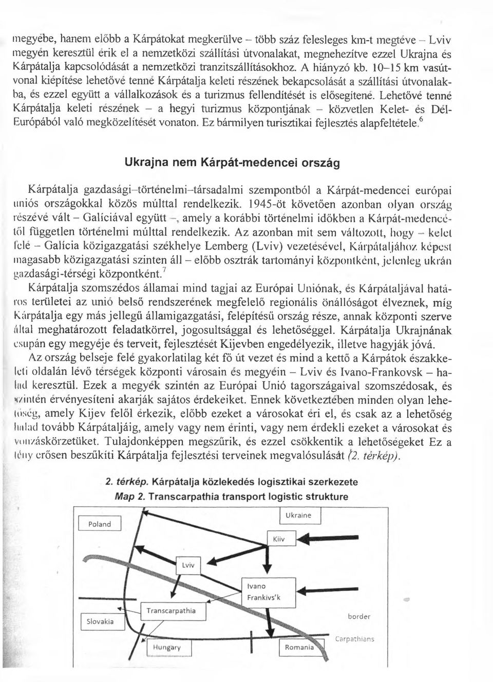 10-15 km vasütvonal kiepitese lehetöve tenne Kärpätalja keleti reszenek bekapcsoläsät a szällitäsi ütvonalakba, es ezzel együtt a vällalkozäsok es a turizmus fellenditeset is elösegitene.