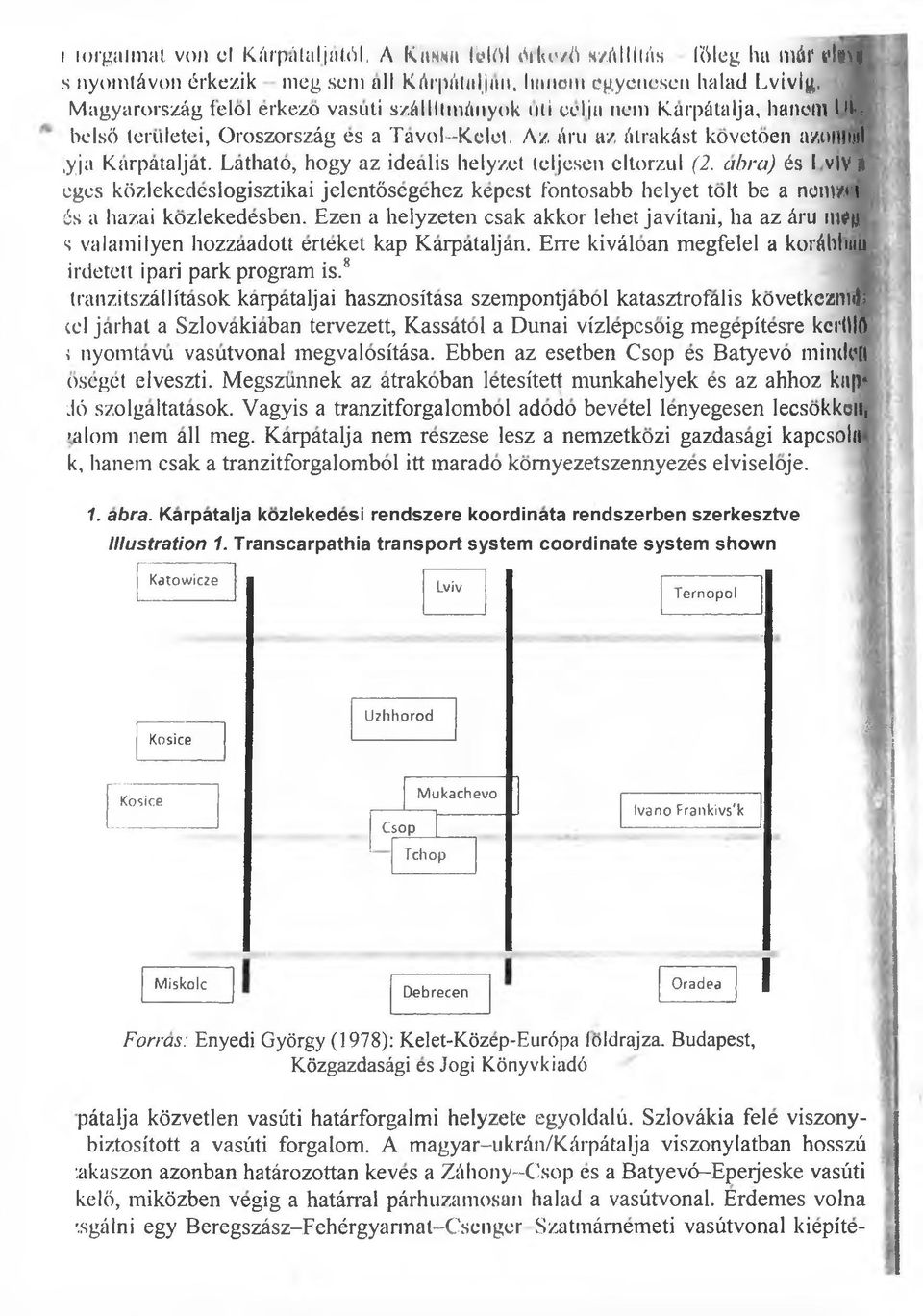 Lathato, hogy az idealis helyzet teljcsen cltorzul (2. abra) 6s I viv egos kiizlekedeslogisztikai jelentdsegehez kepest Fontosabb helyet tolt be а помаді 6s a hazai kozlekedesben.