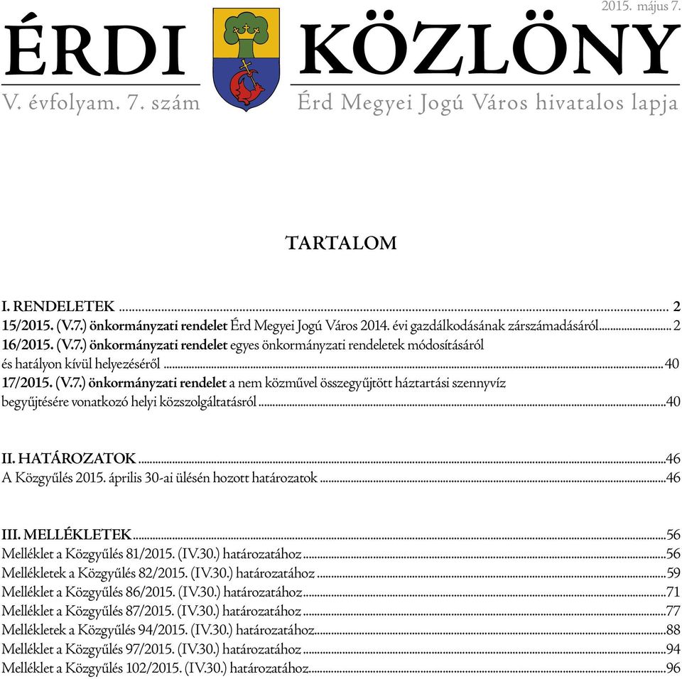 HATÁROZATOK 46 A Közgyűlés 2015. április 30-ai ülésén hozott határozatok 46 III. MELLÉKLETEK 56 Melléklet a Közgyűlés 81/2015. (IV.30.) határozatához 56 Mellékletek a Közgyűlés 82/2015. (IV.30.) határozatához 59 Melléklet a Közgyűlés 86/2015.