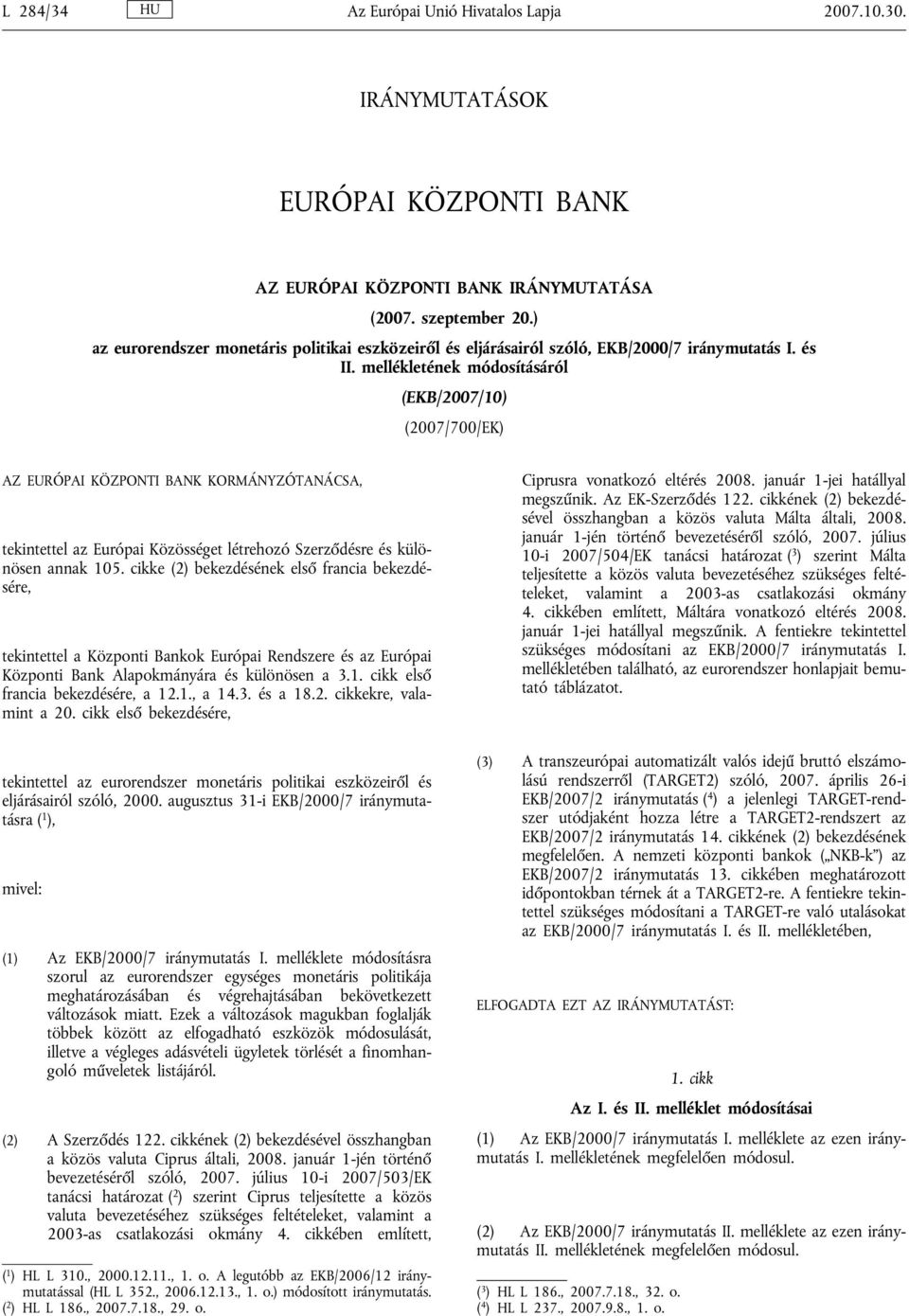 mellékletének módosításáról (EKB/2007/10) (2007/700/EK) AZ EURÓPAI KÖZPONTI BANK KORMÁNYZÓTANÁCSA, tekintettel az Európai Közösséget létrehozó Szerződésre és különösen annak 105.