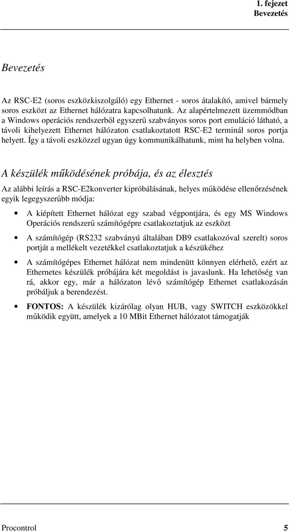 helyett. Így a távoli eszközzel ugyan úgy kommunikálhatunk, mint ha helyben volna.