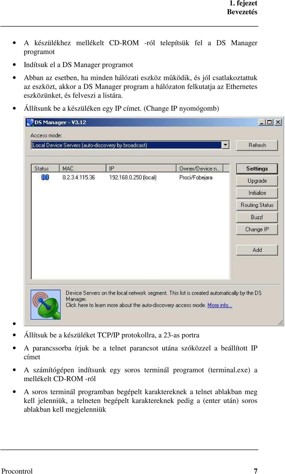 (Change IP nyomógomb) Állítsuk be a készüléket TCP/IP protokollra, a 23-as portra A parancssorba írjuk be a telnet parancsot utána szóközzel a beállított IP címet A számítógépen indítsunk egy