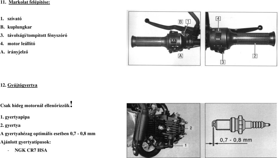 Gyújtógyertya Csak hideg motornál ellenőrizzük! 1. gyertyapipa 2.