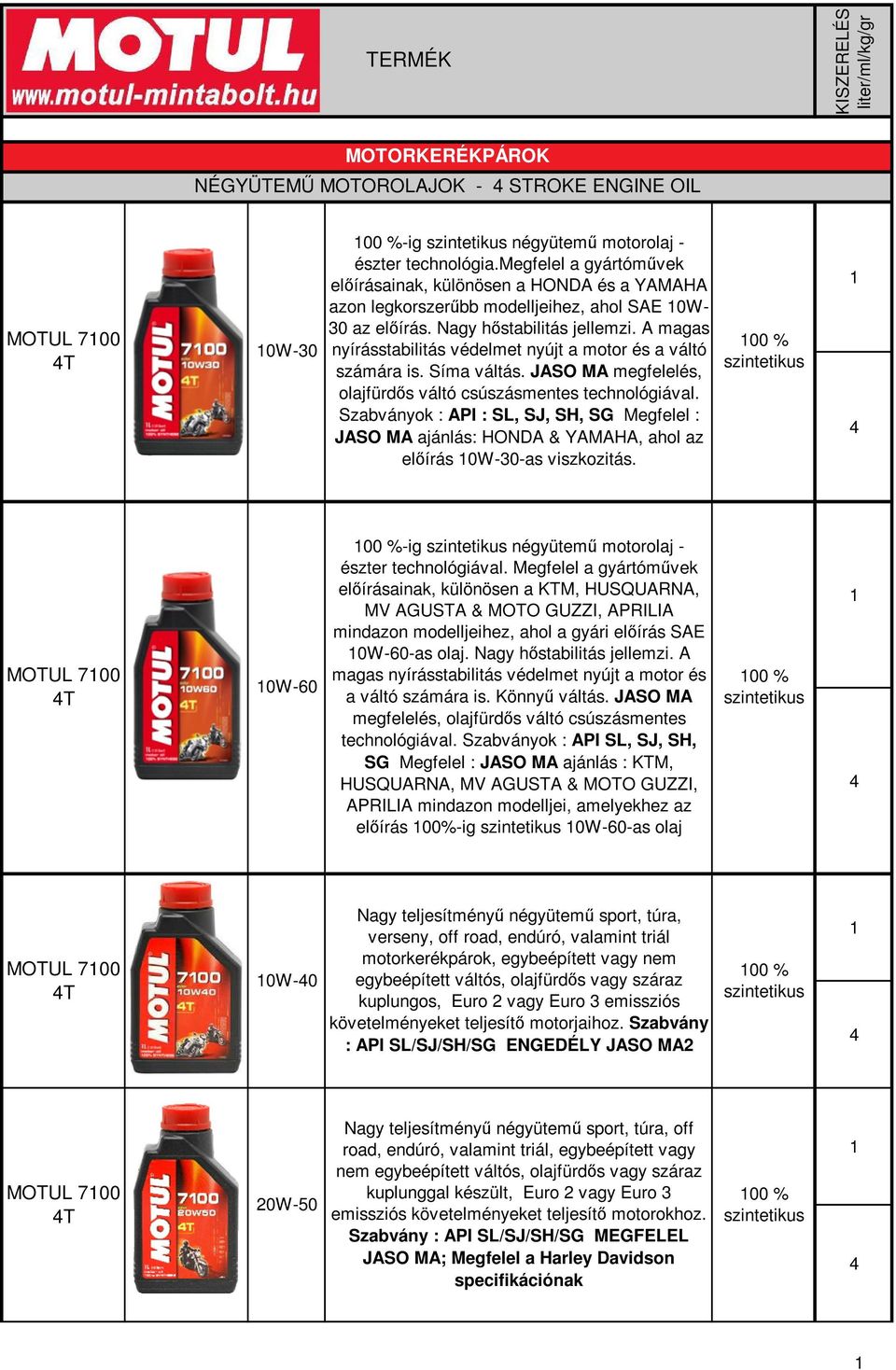 A magas nyírásstabilitás védelmet nyújt a motor és a váltó számára is. Síma váltás. megfelelés, olajfürds váltó csúszásmentes technológiával.