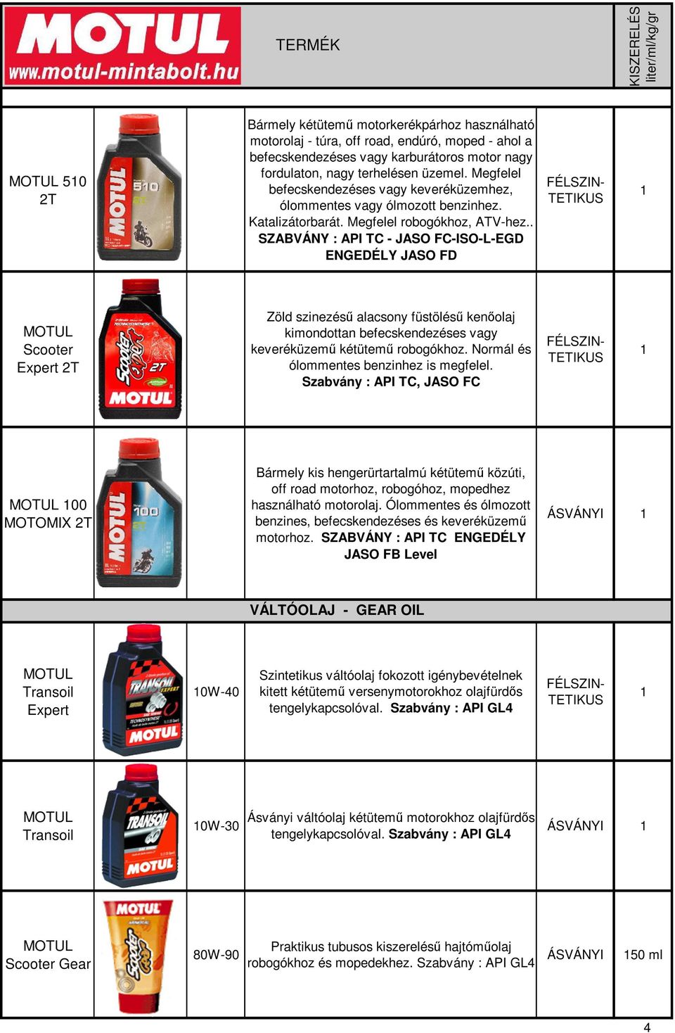 . SZABVÁNY : API TC - JASO FC-ISO-L-EGD ENGEDÉLY JASO FD Expert 2T Zöld szinezés alacsony füstölés kenolaj kimondottan befecskendezéses vagy keveréküzem kétütem robogókhoz.