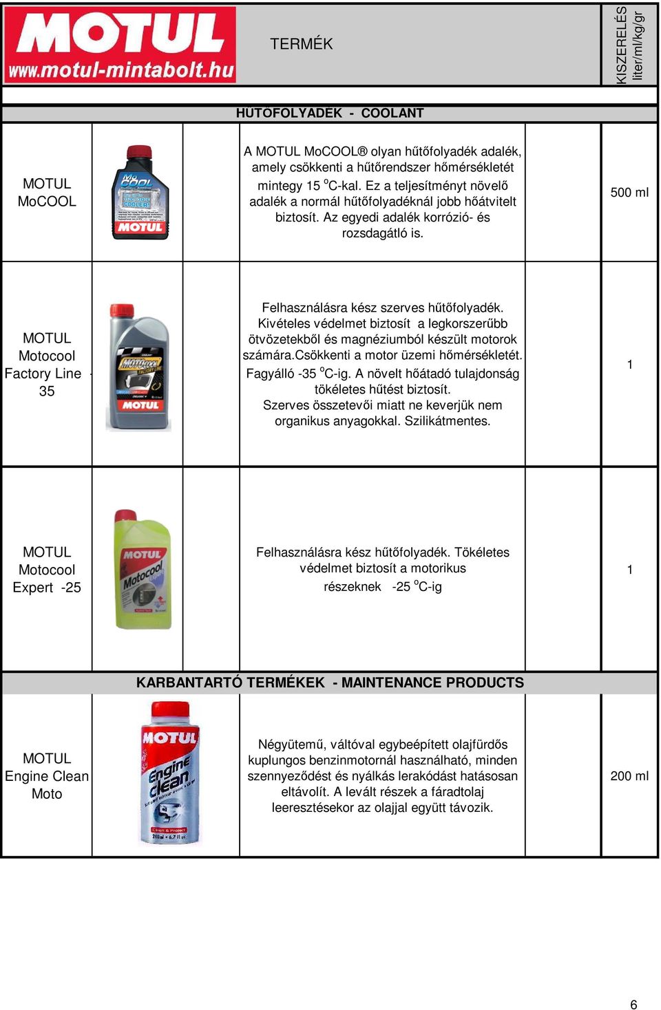 Kivételes védelmet biztosít a legkorszerbb ötvözetekbl és magnéziumból készült motorok számára.csökkenti a motor üzemi hmérsékletét. Fagyálló -35 o C-ig.