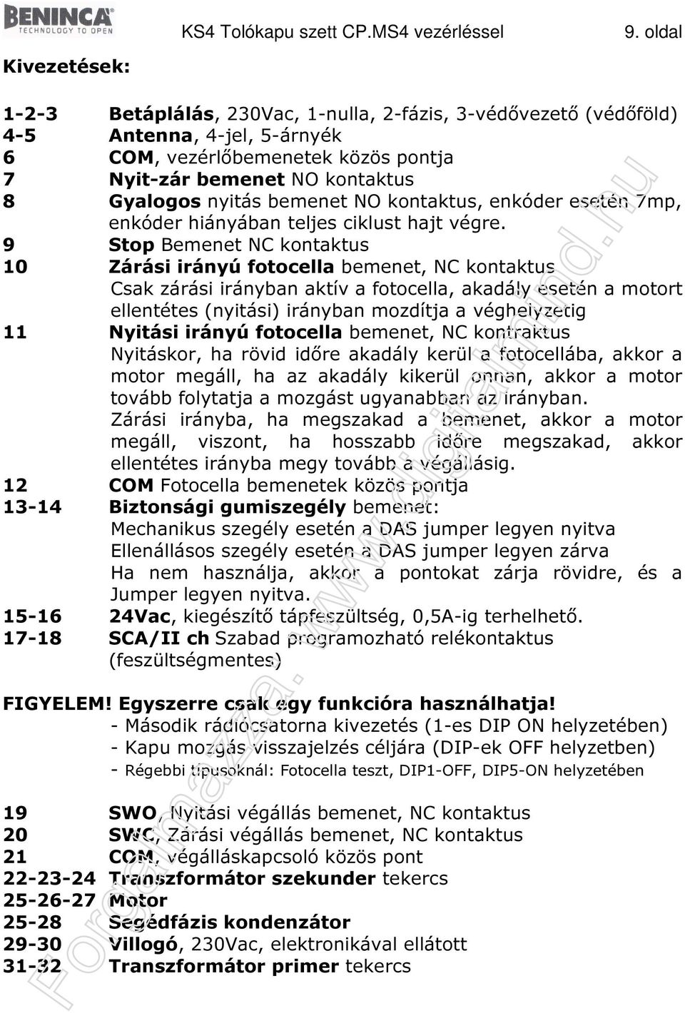 nyitás bemenet NO kontaktus, enkóder esetén 7mp, enkóder hiányában teljes ciklust hajt végre.