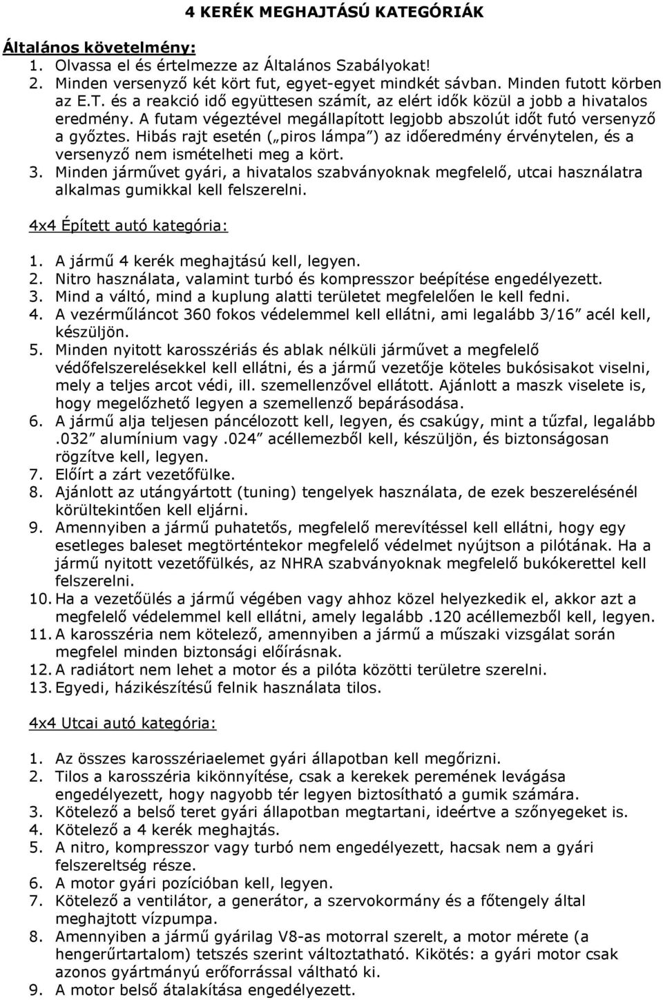 Minden járművet gyári, a hivatalos szabványoknak megfelelő, utcai használatra alkalmas gumikkal kell felszerelni. 4x4 Épített autó kategória: 1. A jármű 4 kerék meghajtású kell, legyen. 2.