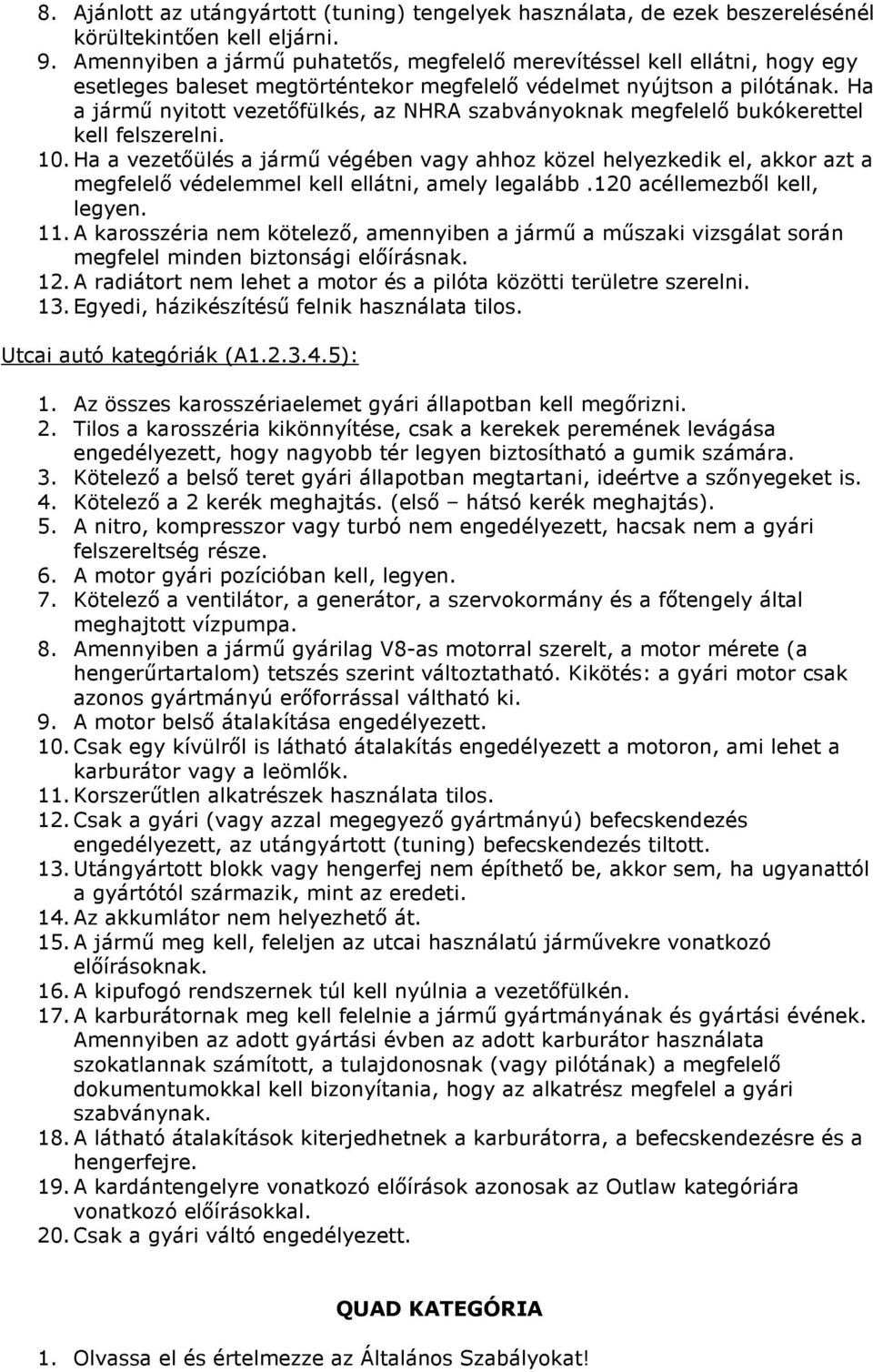 Ha a jármű nyitott vezetőfülkés, az NHRA szabványoknak megfelelő bukókerettel kell felszerelni. 10.