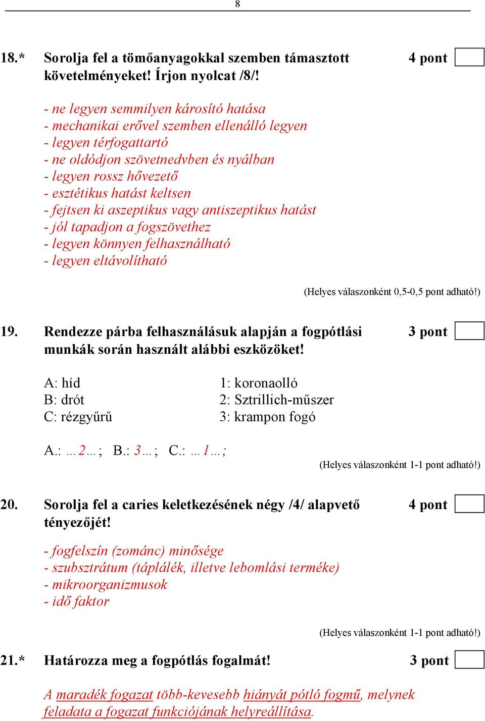 fejtsen ki aszeptikus vagy antiszeptikus hatást - jól tapadjon a fogszövethez - legyen könnyen felhasználható - legyen eltávolítható 19.
