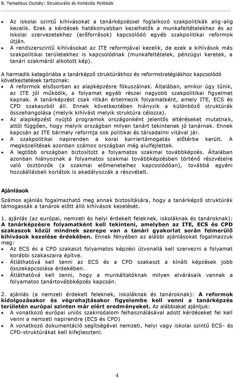 A rendszerszintű kihívásokat az ITE reformjával kezelik, de ezek a kihívások más szakpolitikai területekhez is kapcsolódnak (munkafeltételek, pénzügyi keretek, a tanári szakmáról alkotott kép).