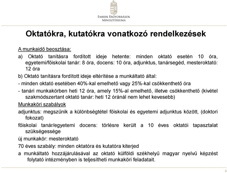 munkakörben heti 12 óra, amely 15%-al emelhető, illetve csökkenthető (kivétel szakmódszertant oktató tanár: heti 12 óránál nem lehet kevesebb) Munkaköri szabályok adjunktus: megszűnik a