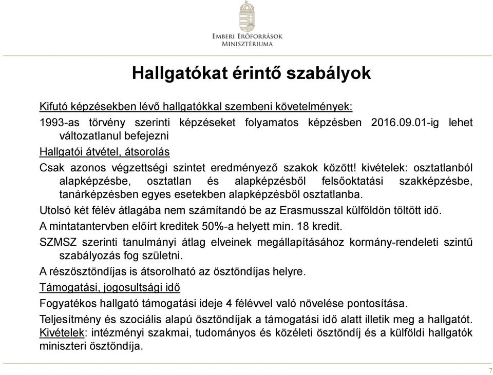 kivételek: osztatlanból alapképzésbe, osztatlan és alapképzésből felsőoktatási szakképzésbe, tanárképzésben egyes esetekben alapképzésből osztatlanba.