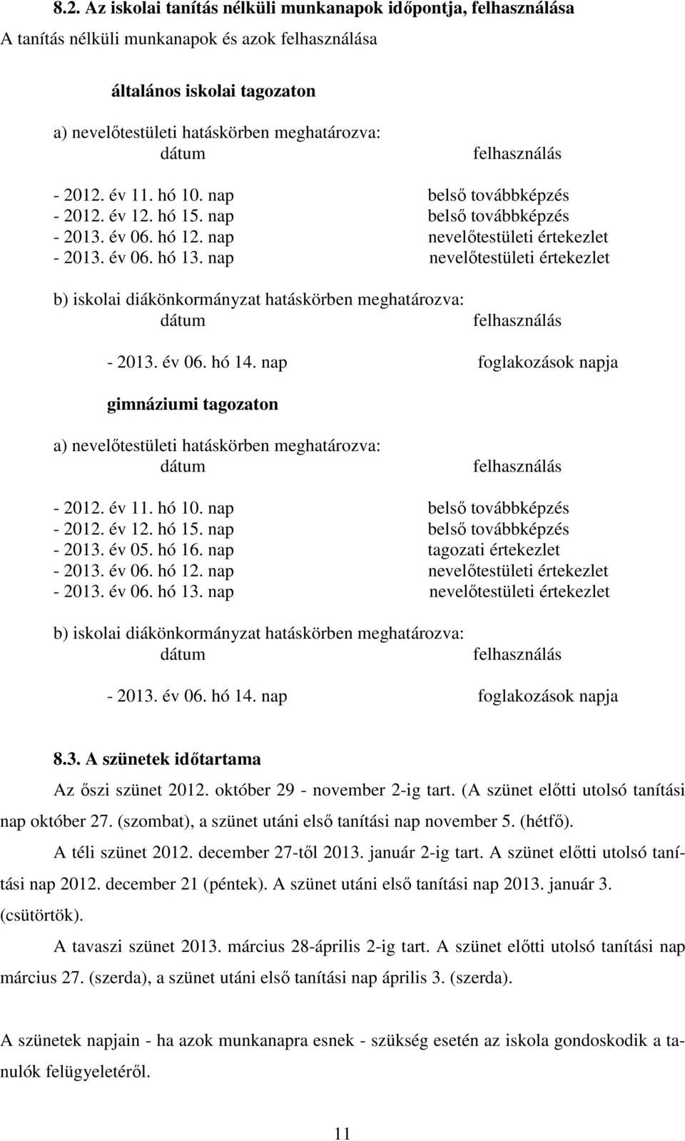 nap nevelőtestületi értekezlet b) iskolai diákönkormányzat hatáskörben meghatározva: dátum felhasználás - 2013. 06. hó 14.