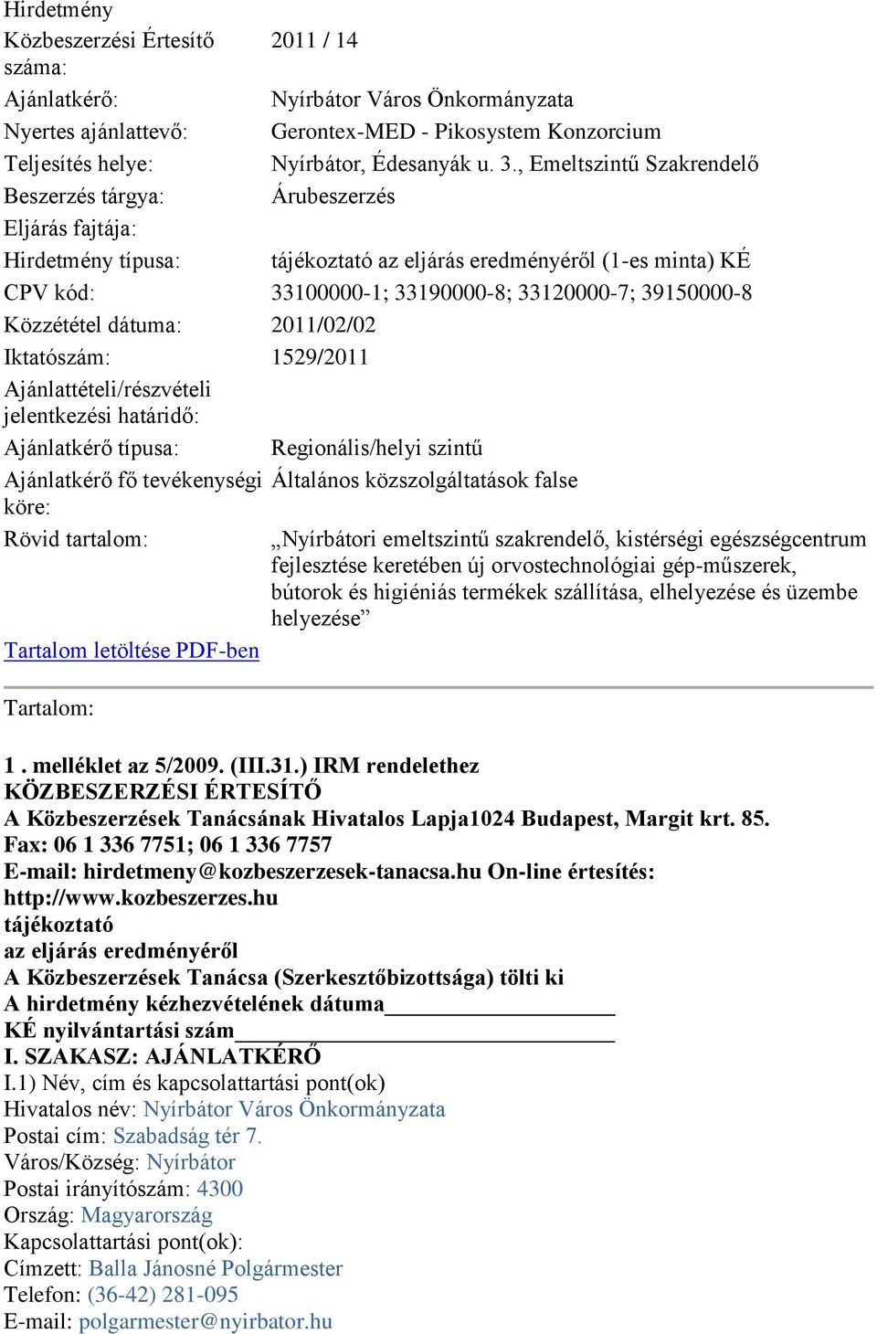 , Emeltszintű Szakrendelő Árubeszerzés tájékoztató az eljárás eredményéről (1-es minta) KÉ CPV kód: 33100000-1; 33190000-8; 33120000-7; 39150000-8 Közzététel dátuma: 2011/02/02 Iktatószám: 1529/2011
