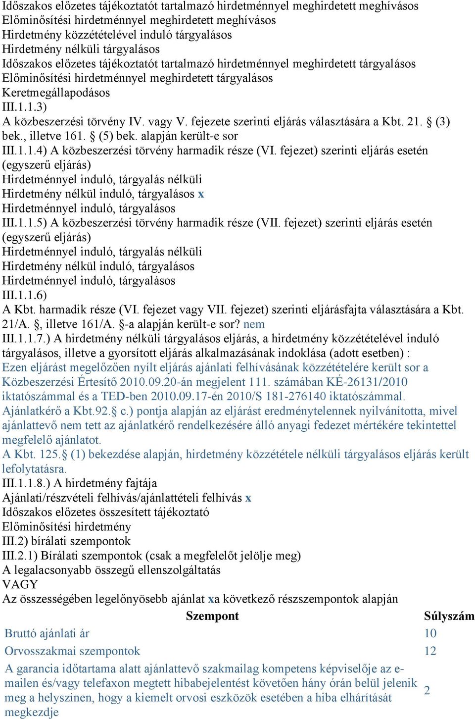 1.3) A közbeszerzési törvény IV. vagy V. fejezete szerinti eljárás választására a Kbt. 21. (3) bek., illetve 161. (5) bek. alapján került-e sor III.1.1.4) A közbeszerzési törvény harmadik része (VI.