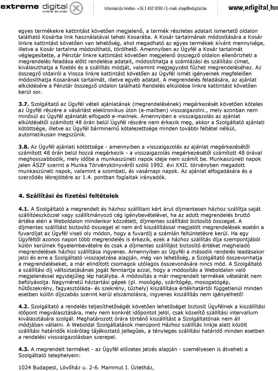 Amennyiben az Ügyfél a Kosár tartalmát véglegesítette, a Pénztár linkre kattintást követően megjelenő összegző oldalon ellenőrizheti a megrendelés feladása előtt rendelése adatait, módosíthatja a