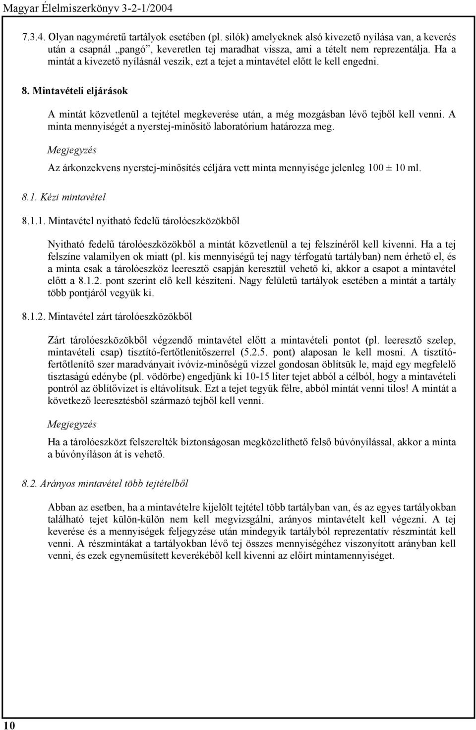 Mintavételi eljárások A mintát közvetlenül a tejtétel megkeverése után, a még mozgásban lévő tejből kell venni. A minta mennyiségét a nyerstej-minősítő laboratórium határozza meg.