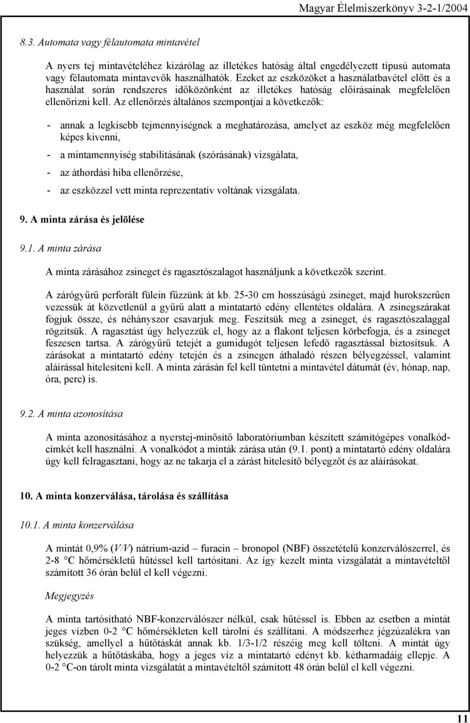 Az ellenőrzés általános szempontjai a következők: - annak a legkisebb tejmennyiségnek a meghatározása, amelyet az eszköz még megfelelően képes kivenni, - a mintamennyiség stabilitásának (szórásának)