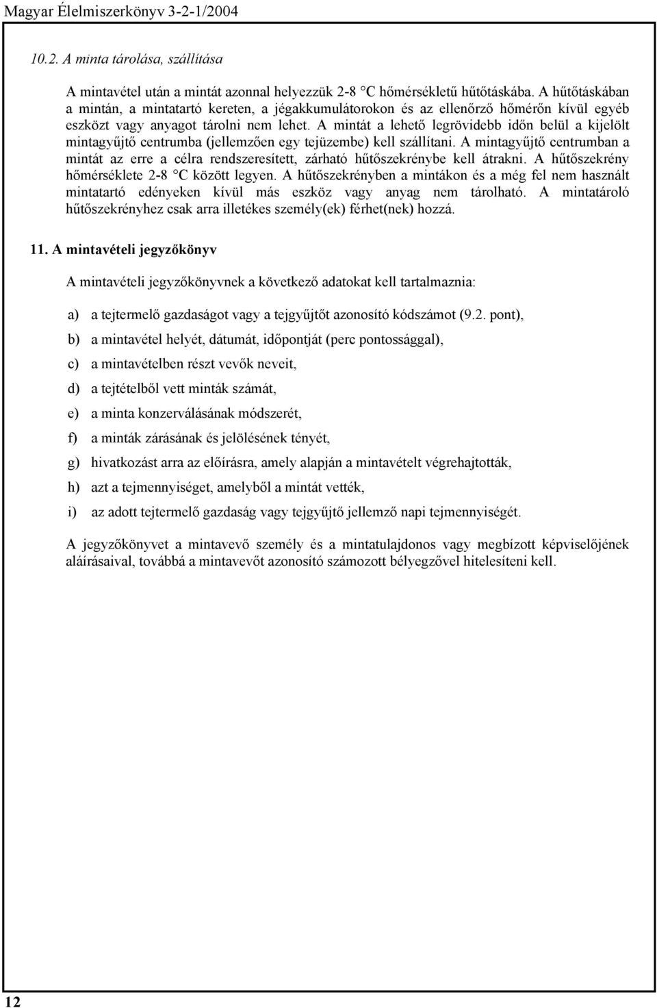 A mintát a lehető legrövidebb időn belül a kijelölt mintagyűjtő centrumba (jellemzően egy tejüzembe) kell szállítani.