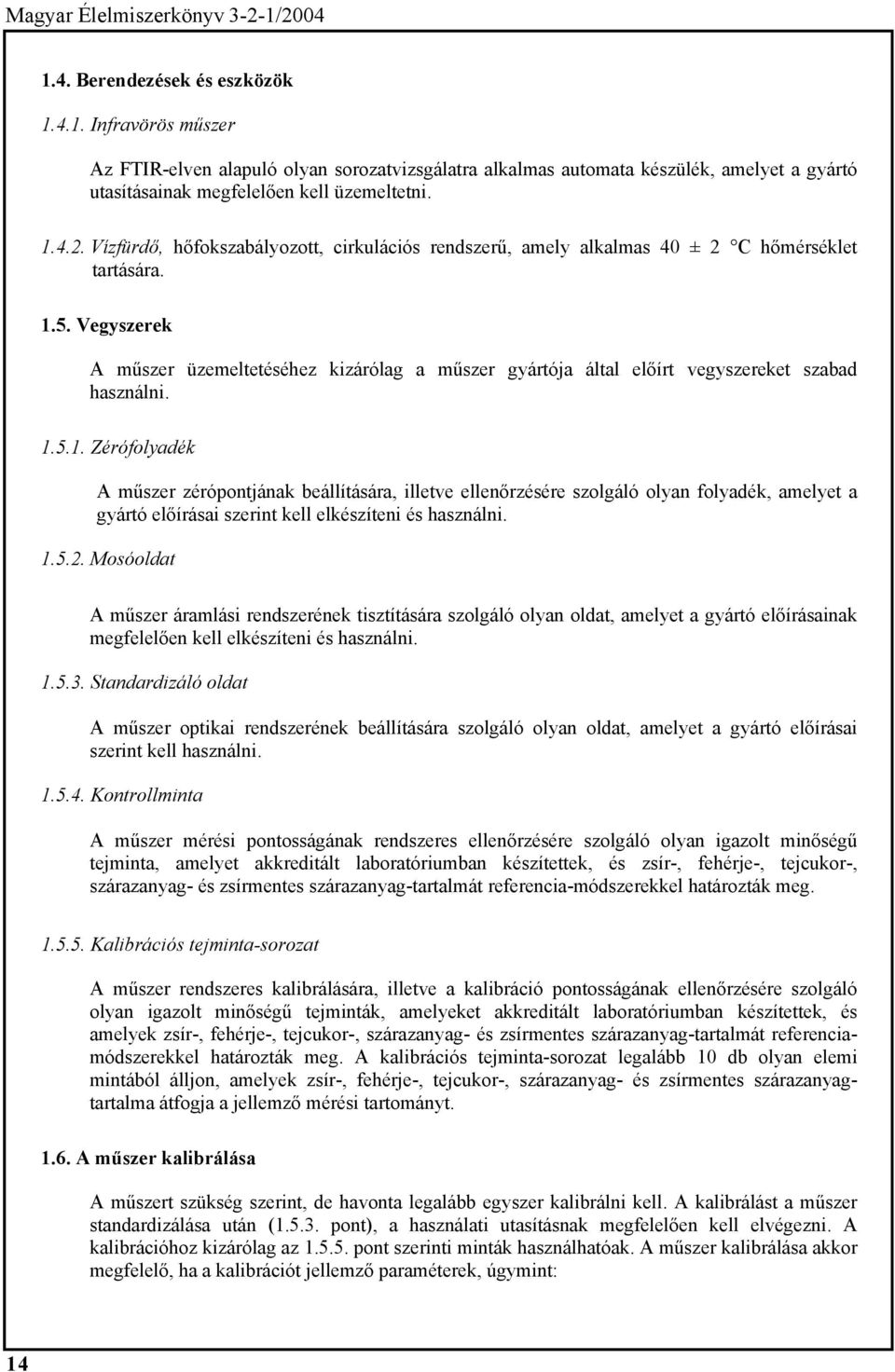 Vegyszerek A műszer üzemeltetéséhez kizárólag a műszer gyártója által előírt vegyszereket szabad használni. 1.