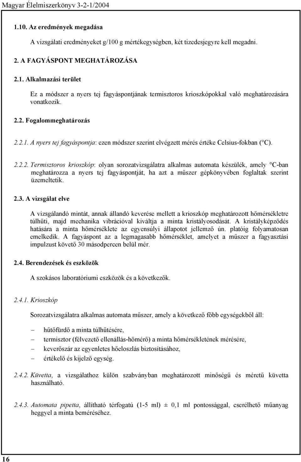 2.3. A vizsgálat elve A vizsgálandó mintát, annak állandó keverése mellett a krioszkóp meghatározott hőmérsékletre túlhűti, majd mechanika vibrációval kiváltja a minta kristályosodását.
