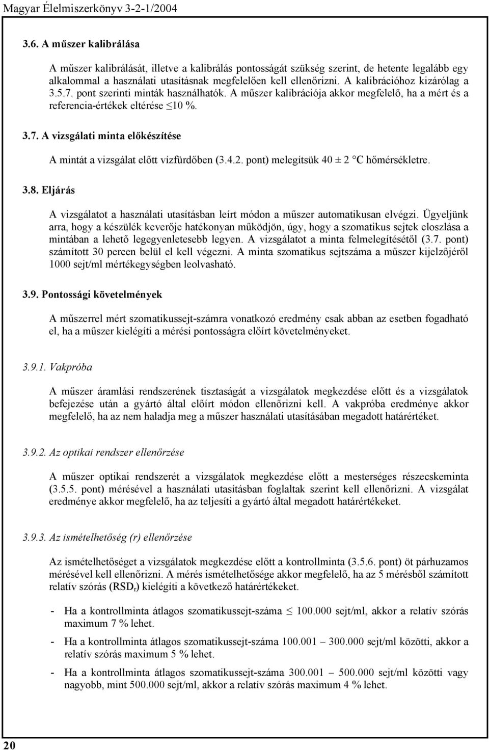 4.2. pont) melegítsük 40 ± 2 C hőmérsékletre. 3.8. Eljárás A vizsgálatot a használati utasításban leírt módon a műszer automatikusan elvégzi.