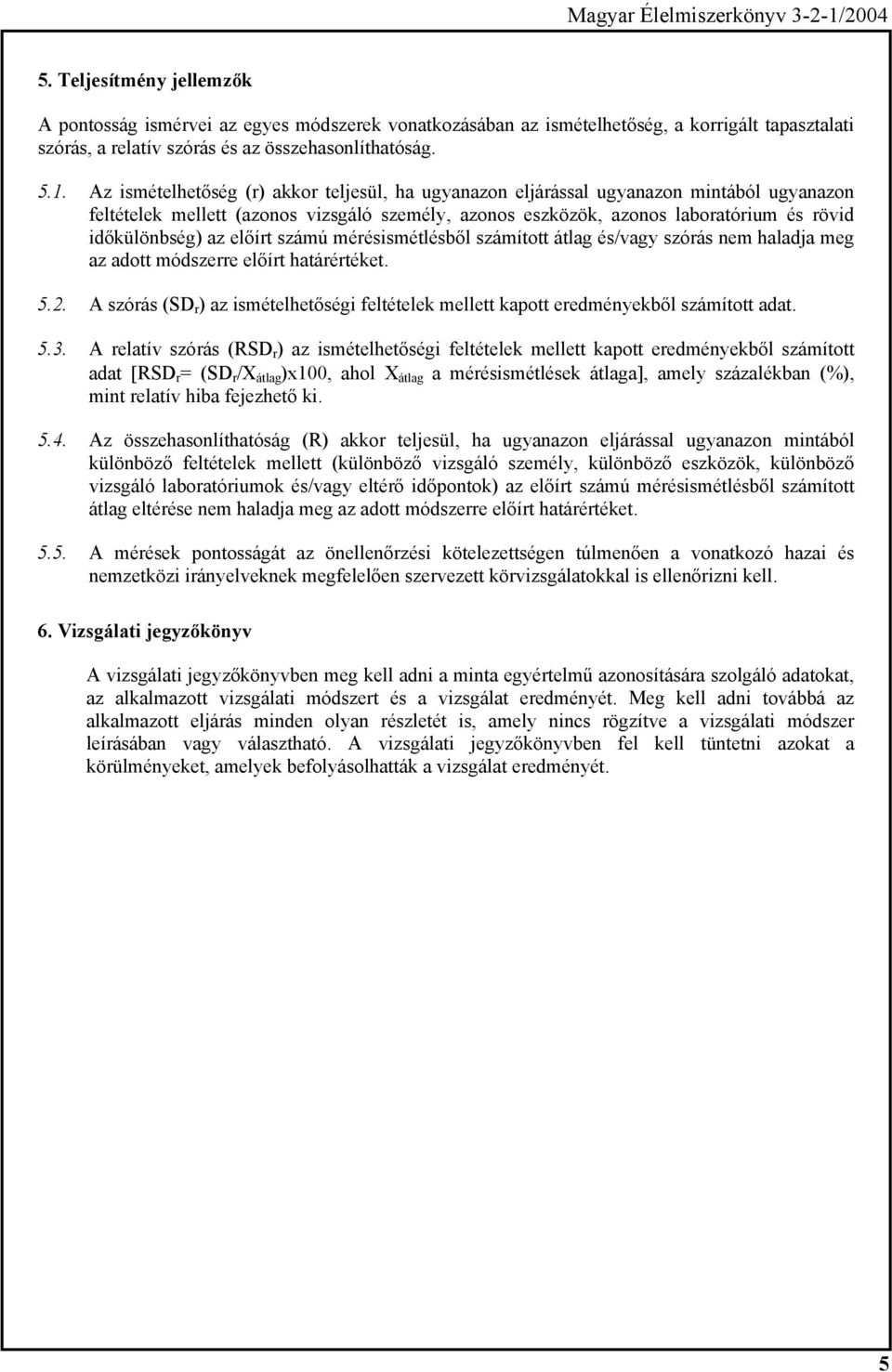 előírt számú mérésismétlésből számított átlag és/vagy szórás nem haladja meg az adott módszerre előírt határértéket. 5.2.