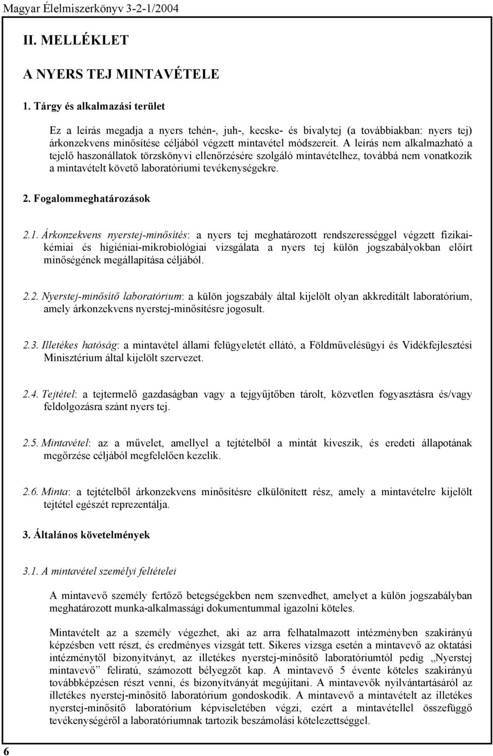 A leírás nem alkalmazható a tejelő haszonállatok törzskönyvi ellenőrzésére szolgáló mintavételhez, továbbá nem vonatkozik a mintavételt követő laboratóriumi tevékenységekre. 2.