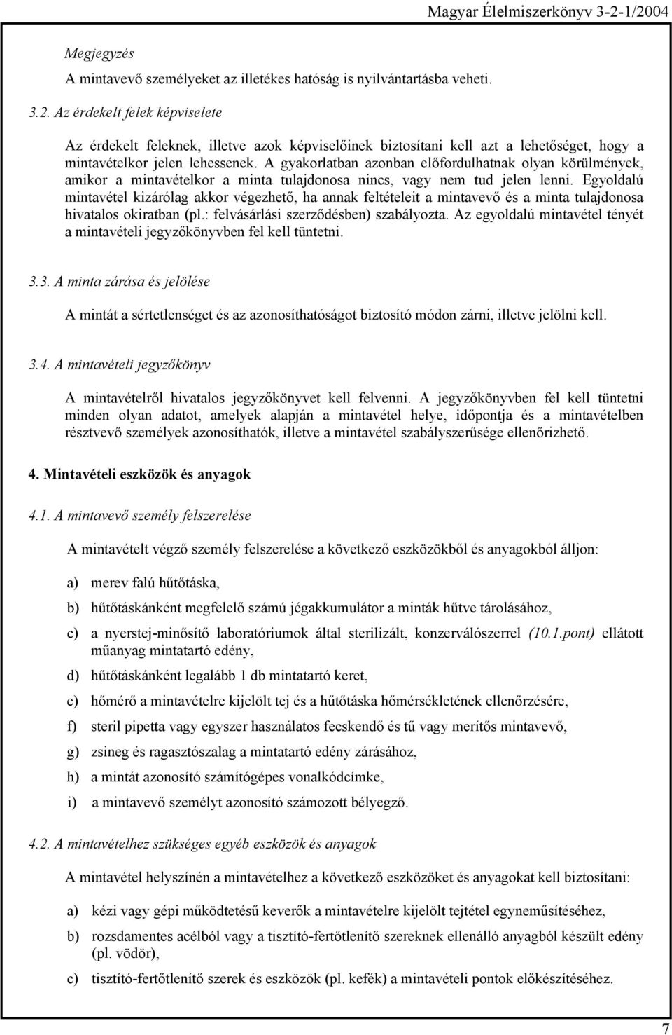 A gyakorlatban azonban előfordulhatnak olyan körülmények, amikor a mintavételkor a minta tulajdonosa nincs, vagy nem tud jelen lenni.