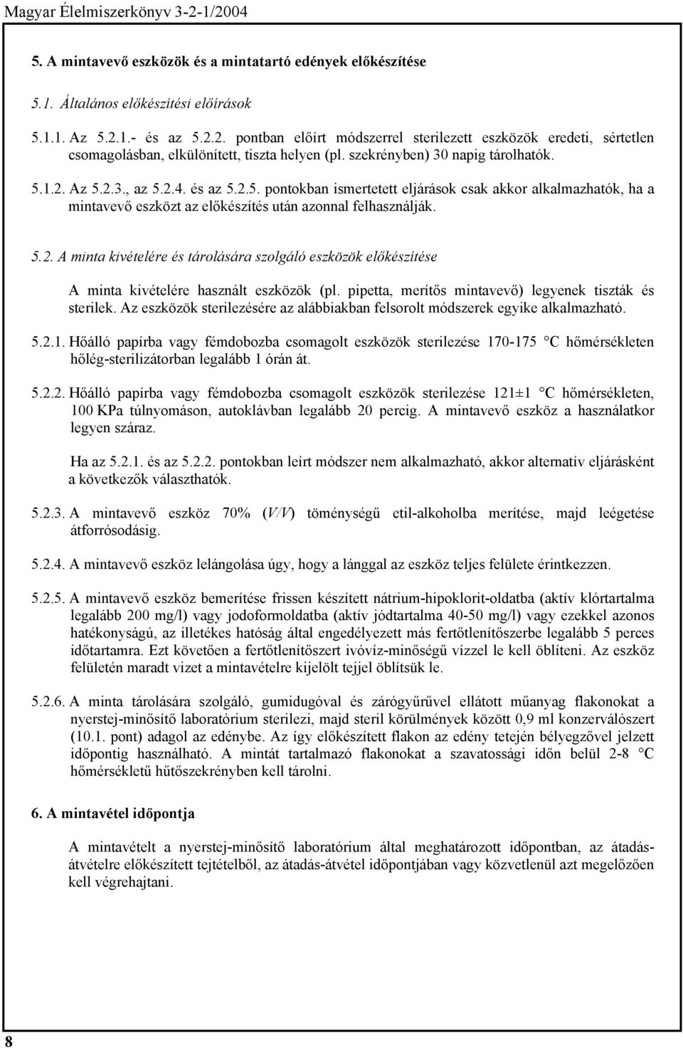 és az 5.2.5. pontokban ismertetett eljárások csak akkor alkalmazhatók, ha a mintavevő eszközt az előkészítés után azonnal felhasználják. 5.2. A minta kivételére és tárolására szolgáló eszközök előkészítése A minta kivételére használt eszközök (pl.