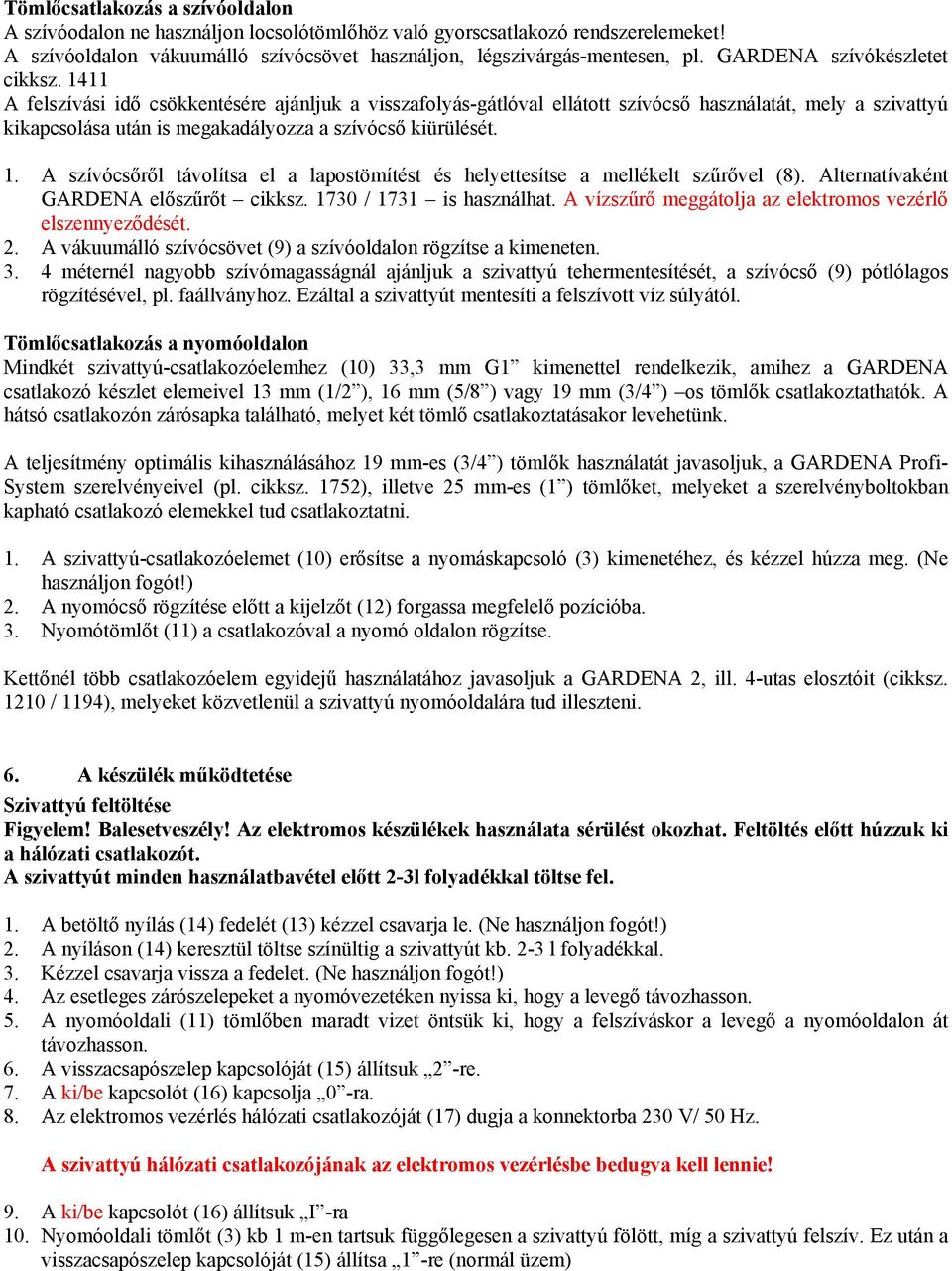 1411 A felszívási idő csökkentésére ajánljuk a visszafolyás-gátlóval ellátott szívócső használatát, mely a szivattyú kikapcsolása után is megakadályozza a szívócső kiürülését. 1.