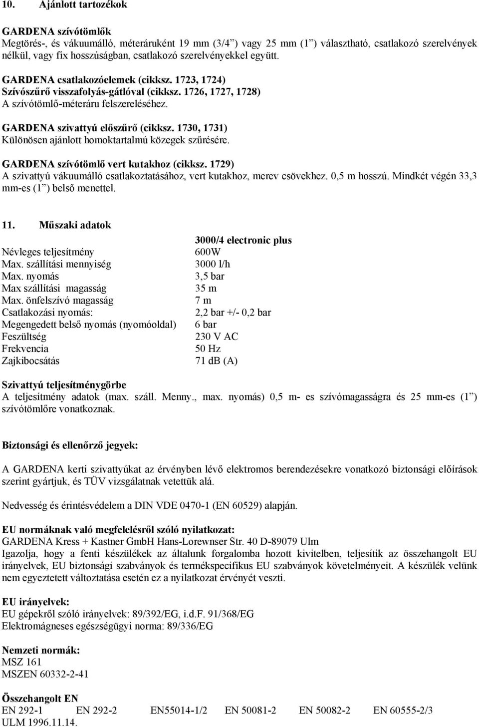 GARDENA szivattyú előszűrő (cikksz. 1730, 1731) Különösen ajánlott homoktartalmú közegek szűrésére. GARDENA szívótömlő vert kutakhoz (cikksz.