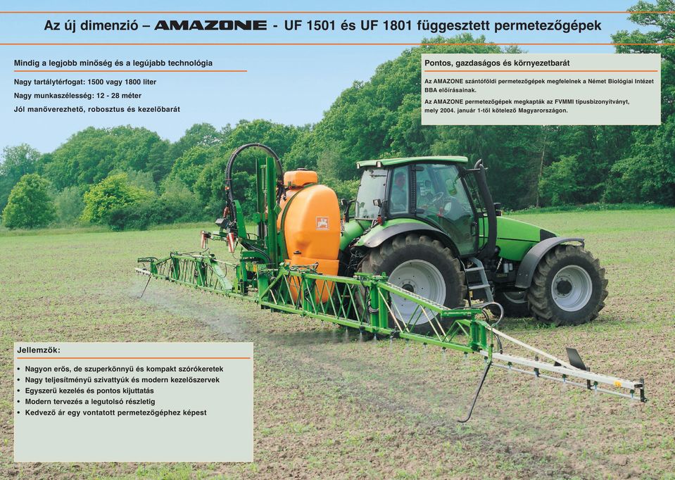 Nagy munkaszélesség: 12-28 méter Jól manőverezhető, robosztus és kezelőbarát Jellemzők: Nagyon erős, de szuperkönnyű és kompakt szórókeretek Nagy teljesítményű szivattyúk és modern