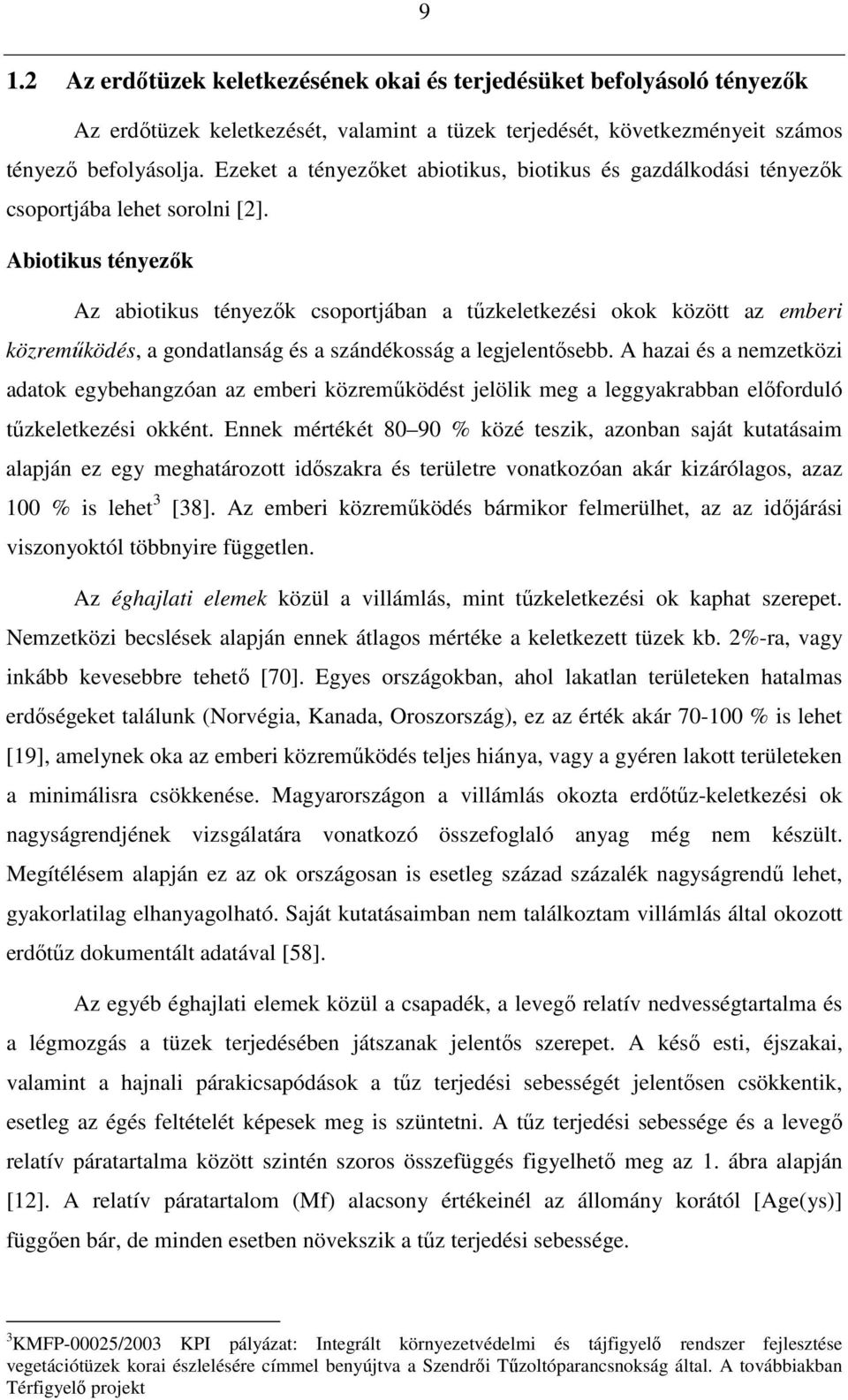 Abiotikus tényezık Az abiotikus tényezık csoportjában a tőzkeletkezési okok között az emberi közremőködés, a gondatlanság és a szándékosság a legjelentısebb.