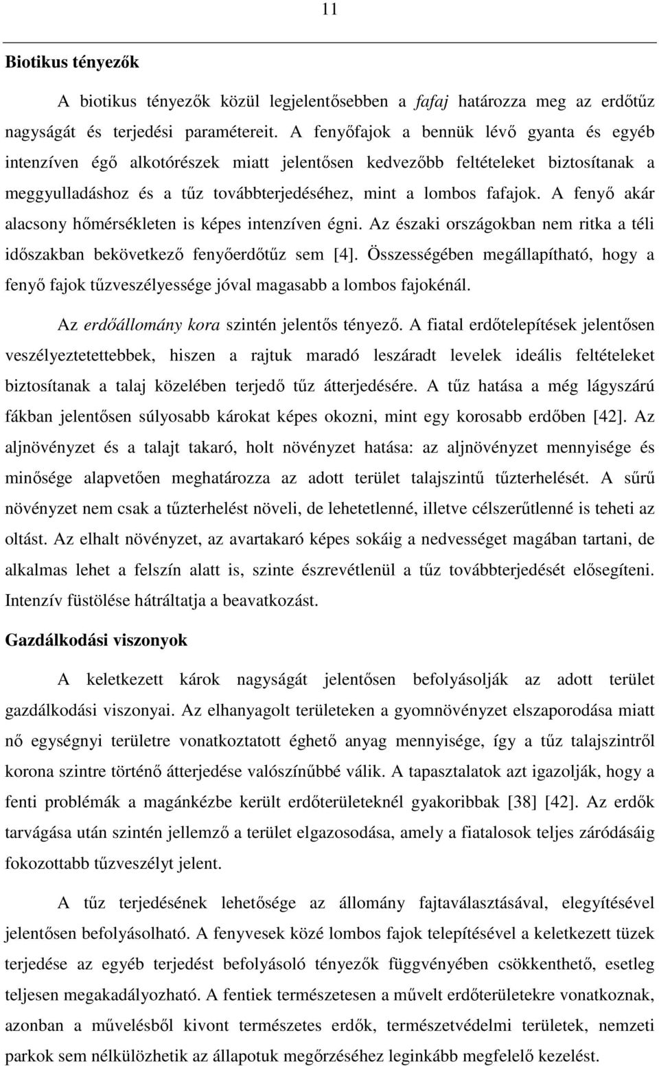 A fenyı akár alacsony hımérsékleten is képes intenzíven égni. Az északi országokban nem ritka a téli idıszakban bekövetkezı fenyıerdıtőz sem [4].