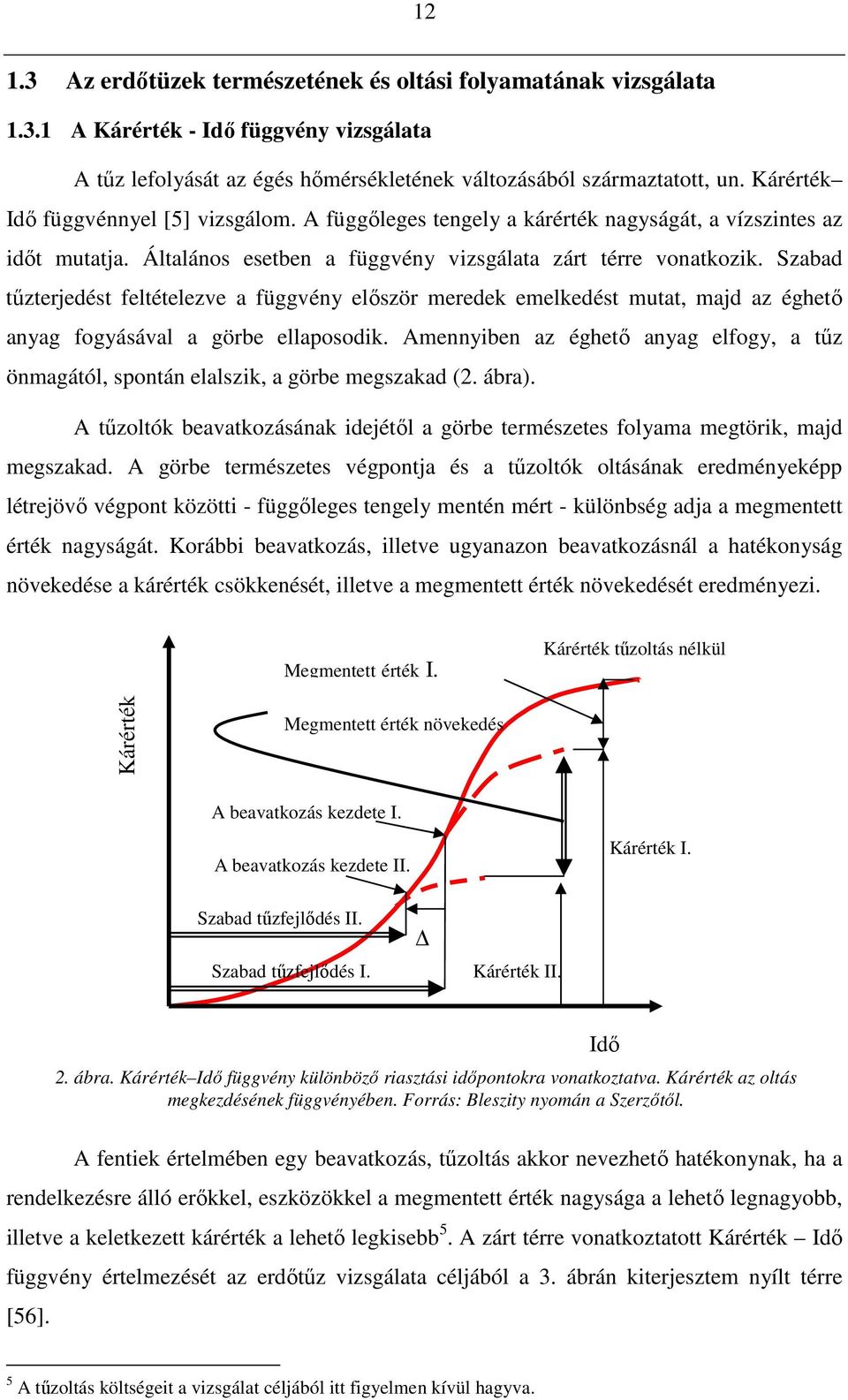 Szabad tőzterjedést feltételezve a függvény elıször meredek emelkedést mutat, majd az éghetı anyag fogyásával a görbe ellaposodik.