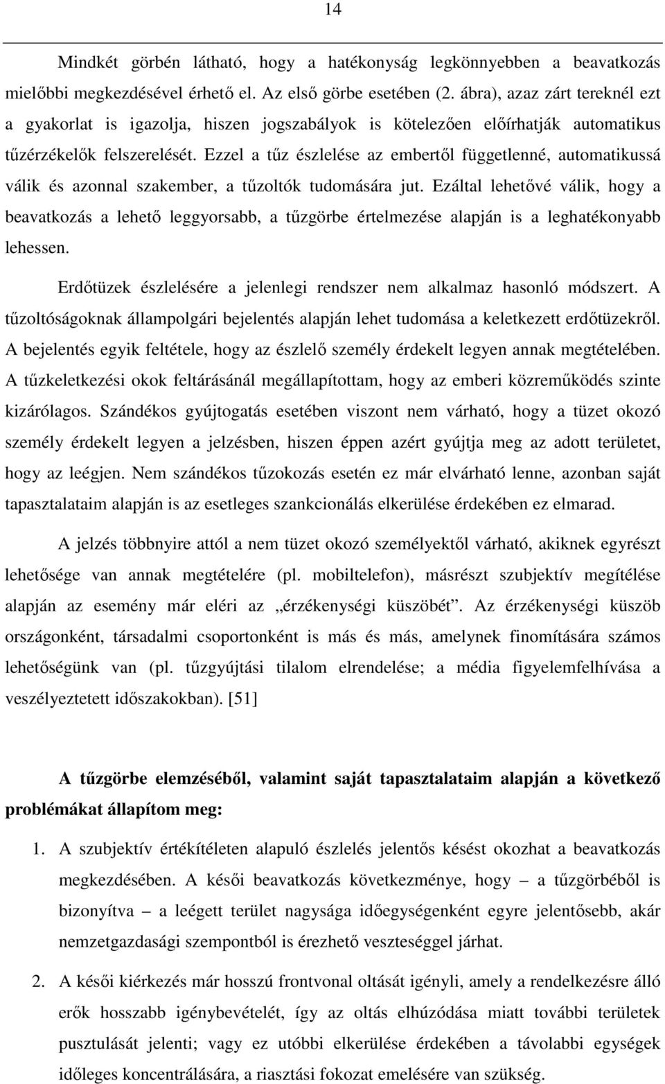 Ezzel a tőz észlelése az embertıl függetlenné, automatikussá válik és azonnal szakember, a tőzoltók tudomására jut.