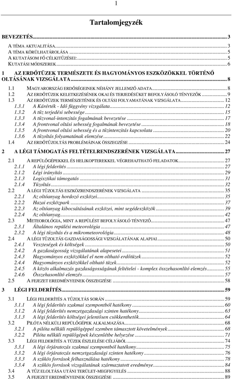 .. 9 1.3 AZ ERDİTÜZEK TERMÉSZETÉNEK ÉS OLTÁSI FOLYAMATÁNAK VIZSGÁLATA... 12 1.3.1 A Kárérték - Idı függvény vizsgálata... 12 1.3.2 A tőz terjedési sebessége... 15 1.3.3 A tőzvonal-intenzitás fogalmának bevezetése.
